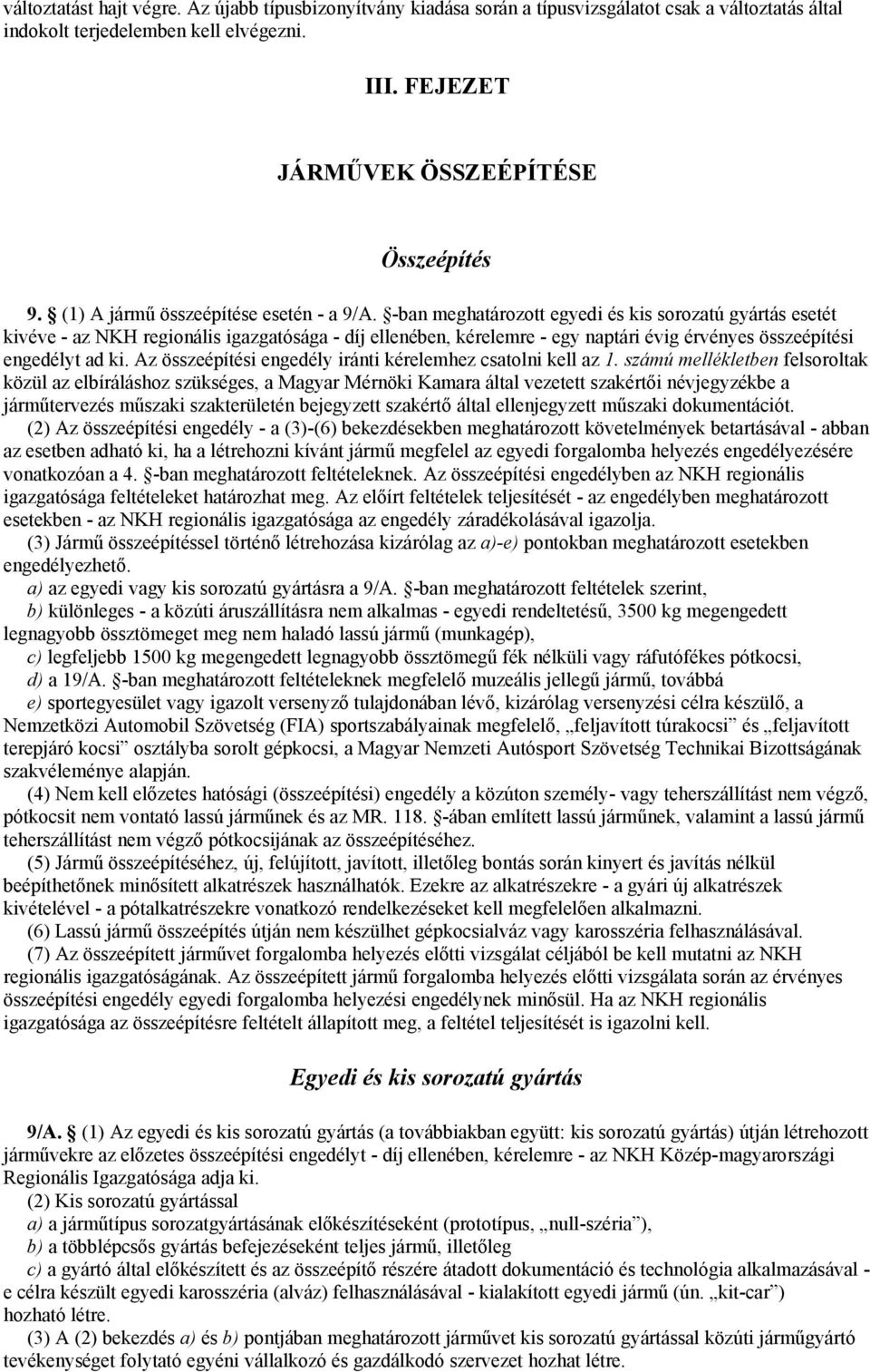 -ban meghatározott egyedi és kis sorozatú gyártás esetét kivéve - az NKH regionális igazgatósága - díj ellenében, kérelemre - egy naptári évig érvényes összeépítési engedélyt ad ki.