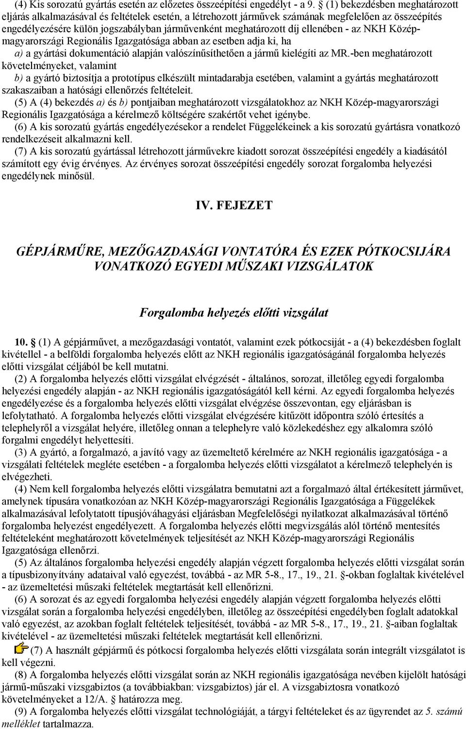 díj ellenében - az NKH Középmagyarországi Regionális Igazgatósága abban az esetben adja ki, ha a) a gyártási dokumentáció alapján valószínűsíthetően a jármű kielégíti az MR.