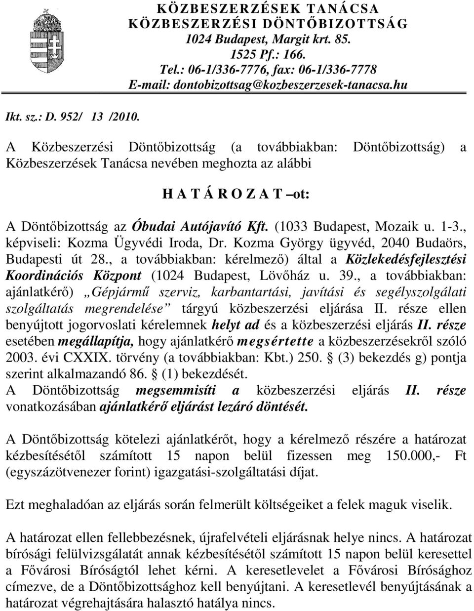 hu A Közbeszerzési Döntőbizottság (a továbbiakban: Döntőbizottság) a Közbeszerzések Tanácsa nevében meghozta az alábbi H A T Á R O Z A T ot: A Döntőbizottság az Óbudai Autójavító Kft.