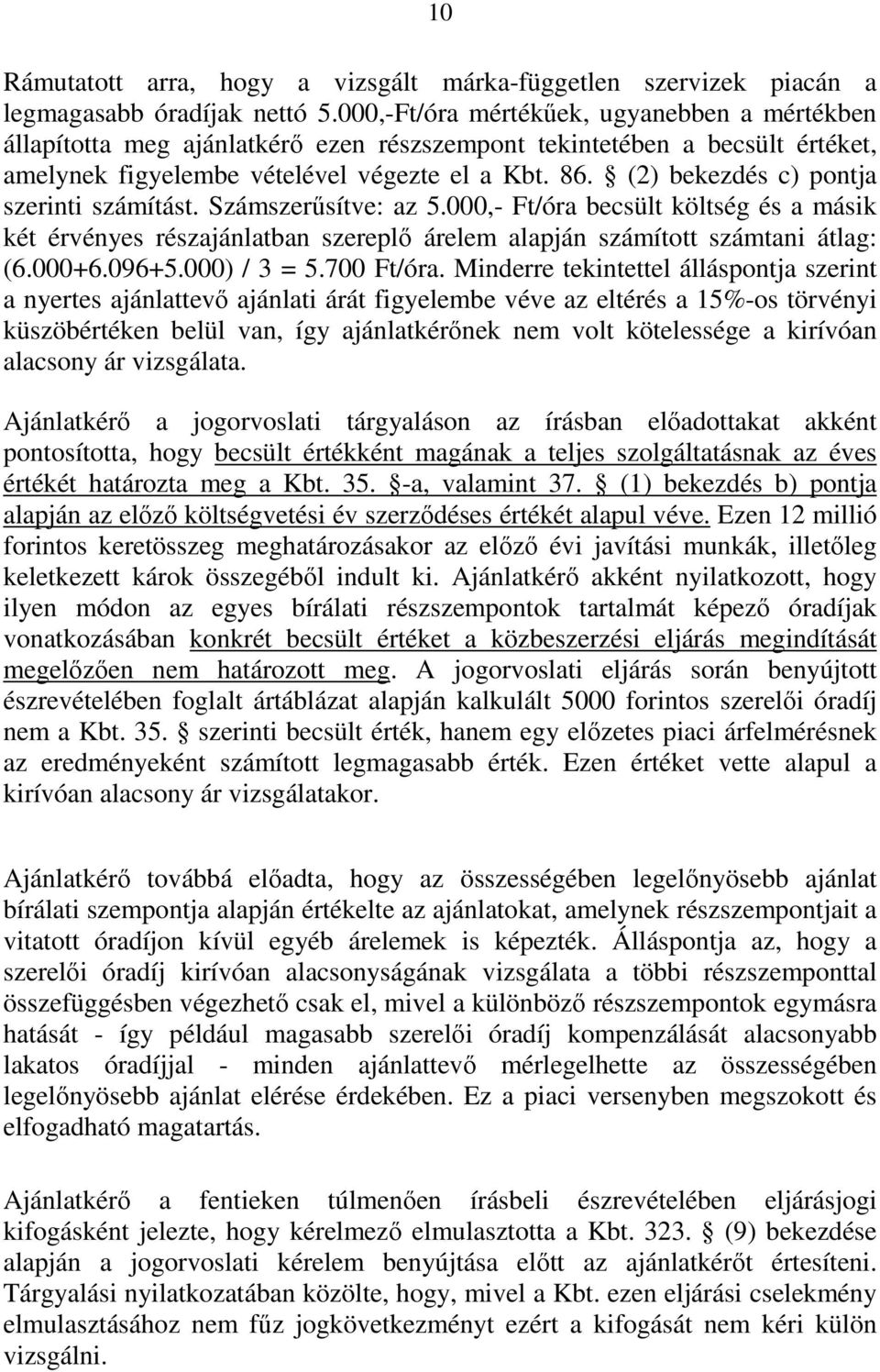 (2) bekezdés c) pontja szerinti számítást. Számszerűsítve: az 5.000,- Ft/óra becsült költség és a másik két érvényes részajánlatban szereplő árelem alapján számított számtani átlag: (6.000+6.096+5.