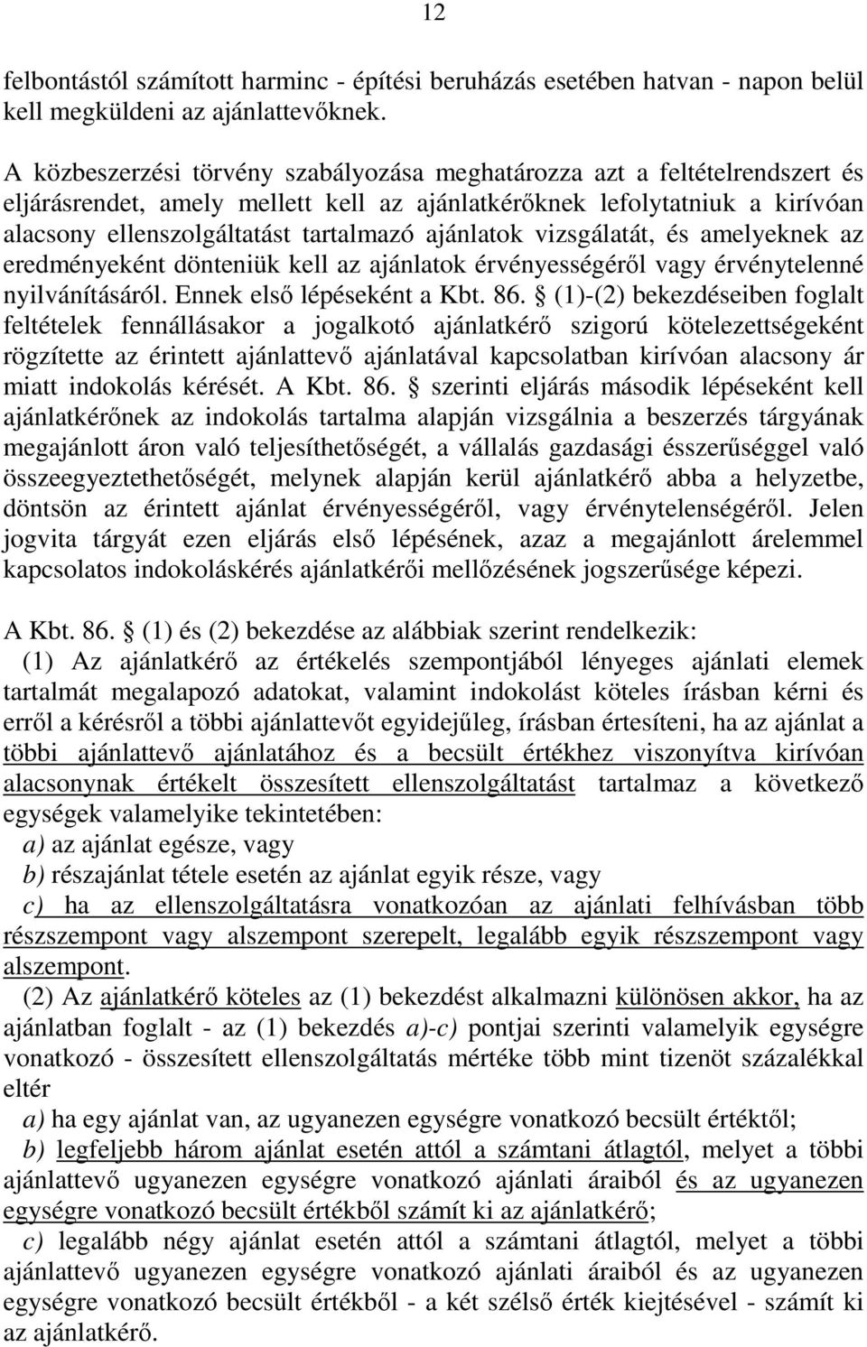 ajánlatok vizsgálatát, és amelyeknek az eredményeként dönteniük kell az ajánlatok érvényességéről vagy érvénytelenné nyilvánításáról. Ennek első lépéseként a Kbt. 86.