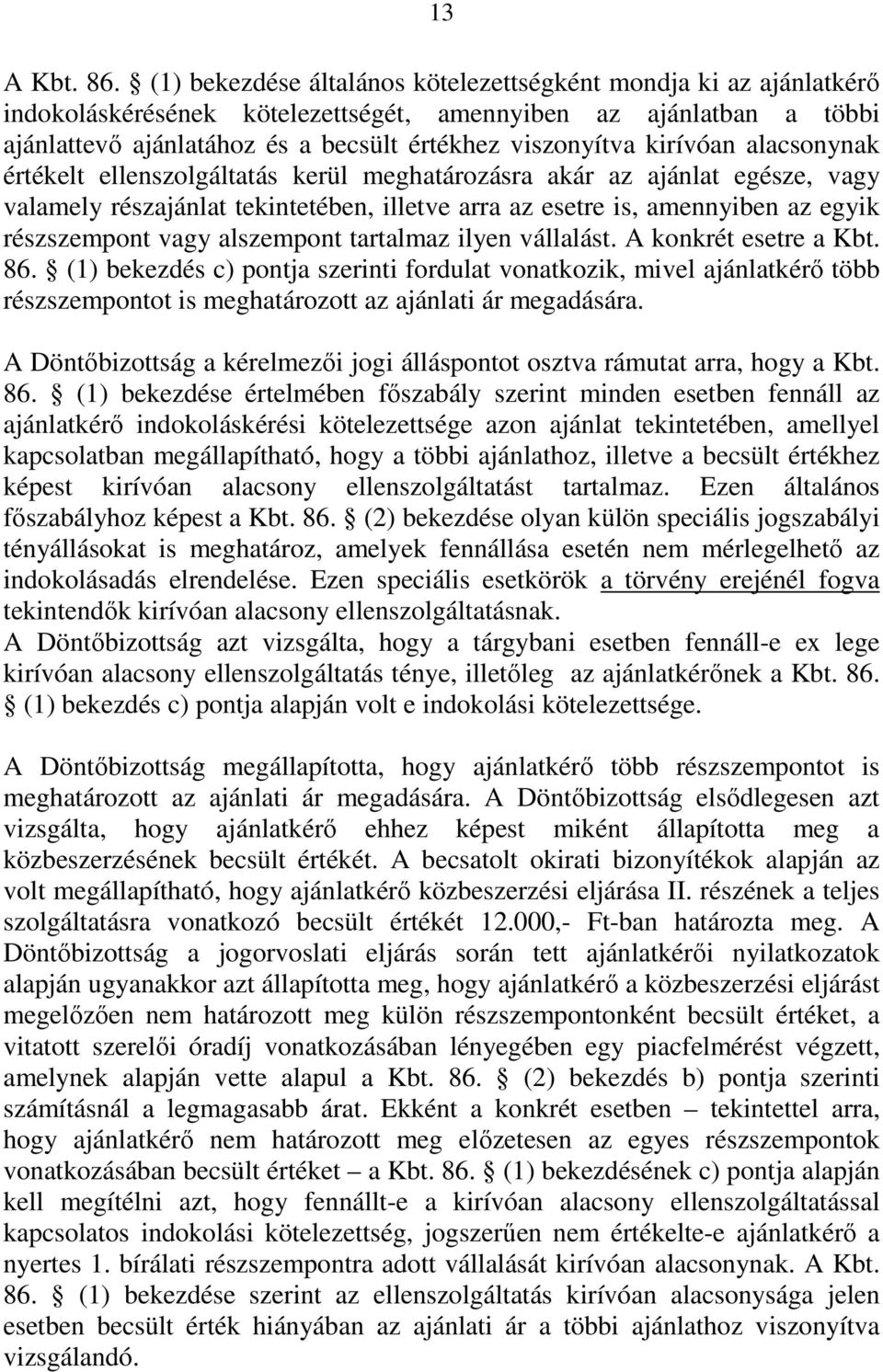 kirívóan alacsonynak értékelt ellenszolgáltatás kerül meghatározásra akár az ajánlat egésze, vagy valamely részajánlat tekintetében, illetve arra az esetre is, amennyiben az egyik részszempont vagy