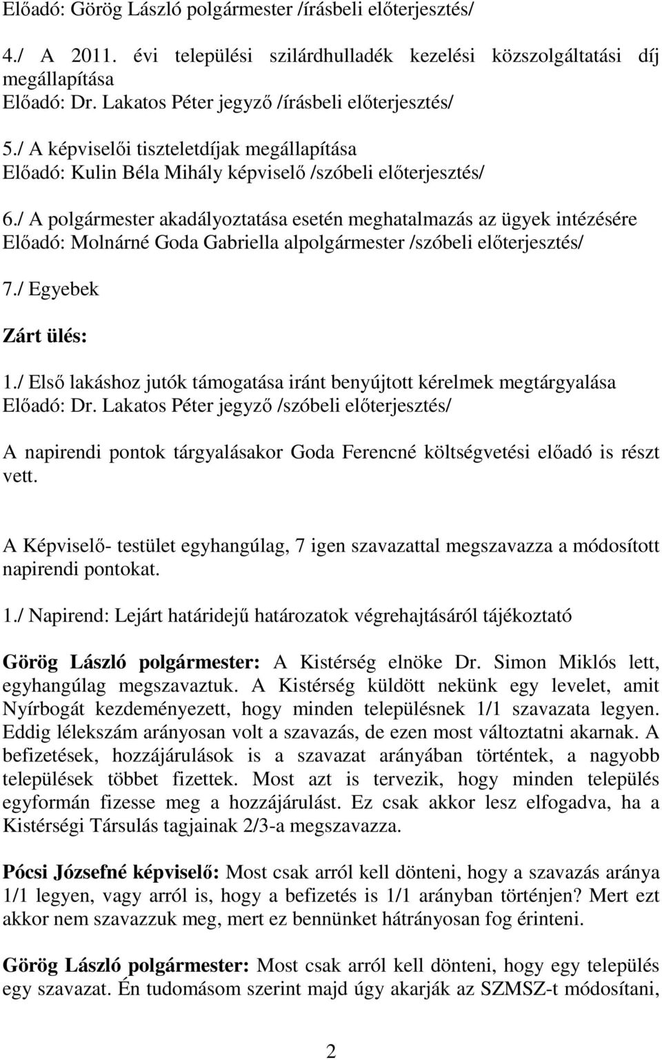 / A polgármester akadályoztatása esetén meghatalmazás az ügyek intézésére Előadó: Molnárné Goda Gabriella alpolgármester /szóbeli előterjesztés/ 7./ Egyebek Zárt ülés: 1.