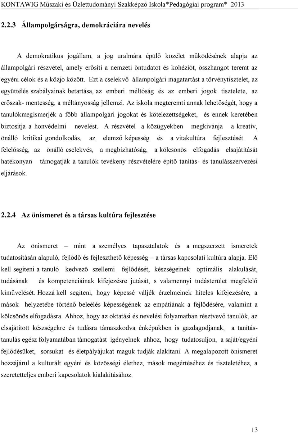 Ezt a cselekvő állampolgári magatartást a törvénytisztelet, az együttélés szabályainak betartása, az emberi méltóság és az emberi jogok tisztelete, az erőszak- mentesség, a méltányosság jellemzi.