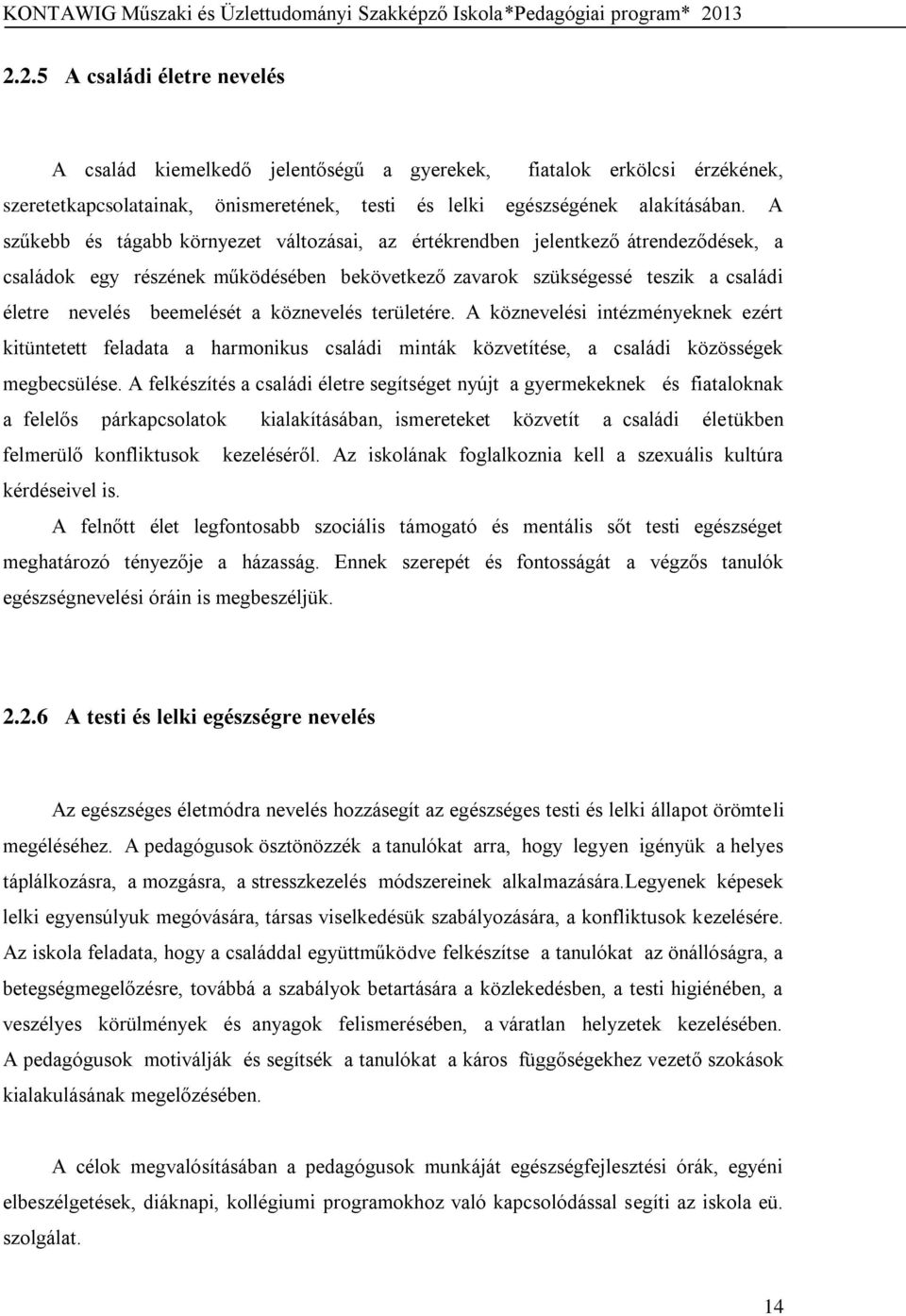 köznevelés területére. A köznevelési intézményeknek ezért kitüntetett feladata a harmonikus családi minták közvetítése, a családi közösségek megbecsülése.