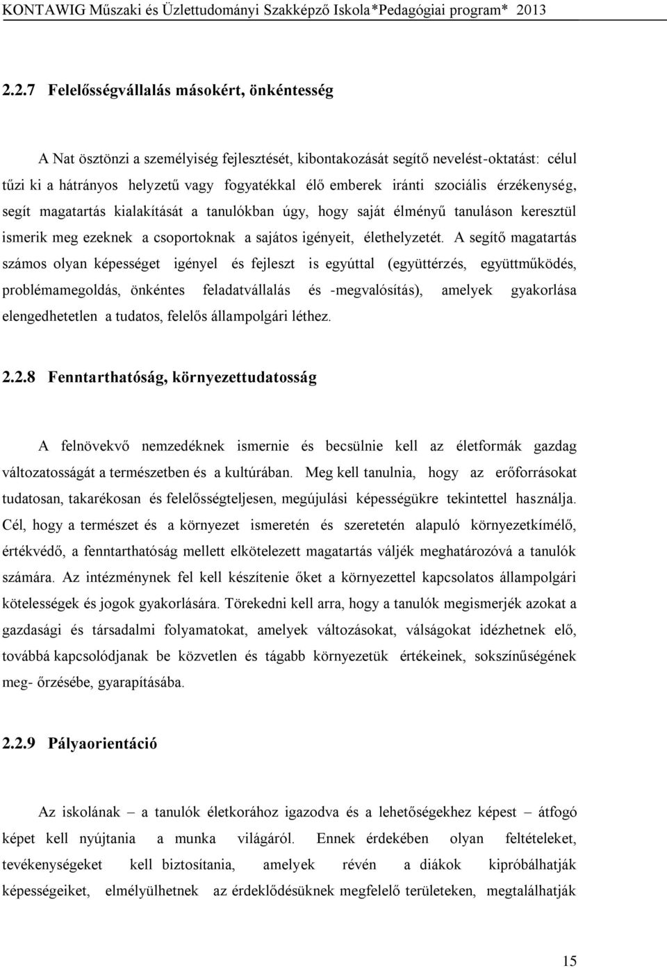 A segítő magatartás számos olyan képességet igényel és fejleszt is egyúttal (együttérzés, együttműködés, problémamegoldás, önkéntes feladatvállalás és -megvalósítás), amelyek gyakorlása