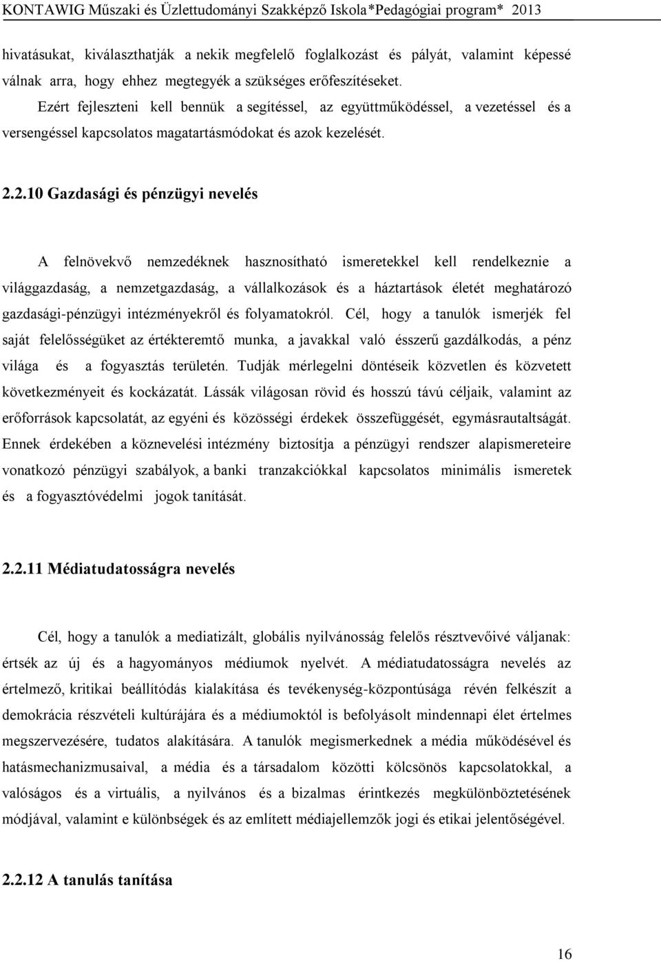 2.10 Gazdasági és pénzügyi nevelés A felnövekvő nemzedéknek hasznosítható ismeretekkel kell rendelkeznie a világgazdaság, a nemzetgazdaság, a vállalkozások és a háztartások életét meghatározó