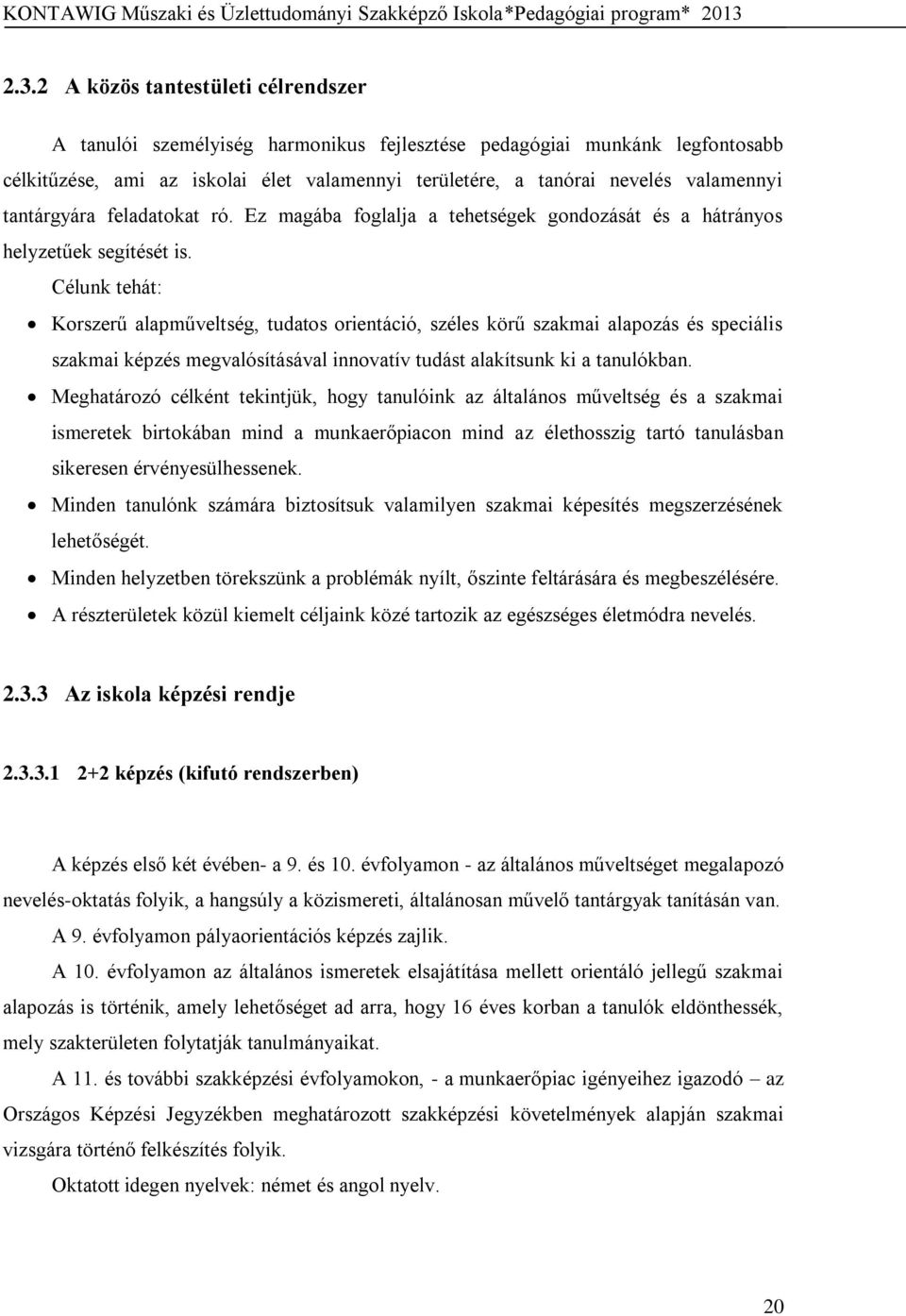 Célunk tehát: Korszerű alapműveltség, tudatos orientáció, széles körű szakmai alapozás és speciális szakmai képzés megvalósításával innovatív tudást alakítsunk ki a tanulókban.