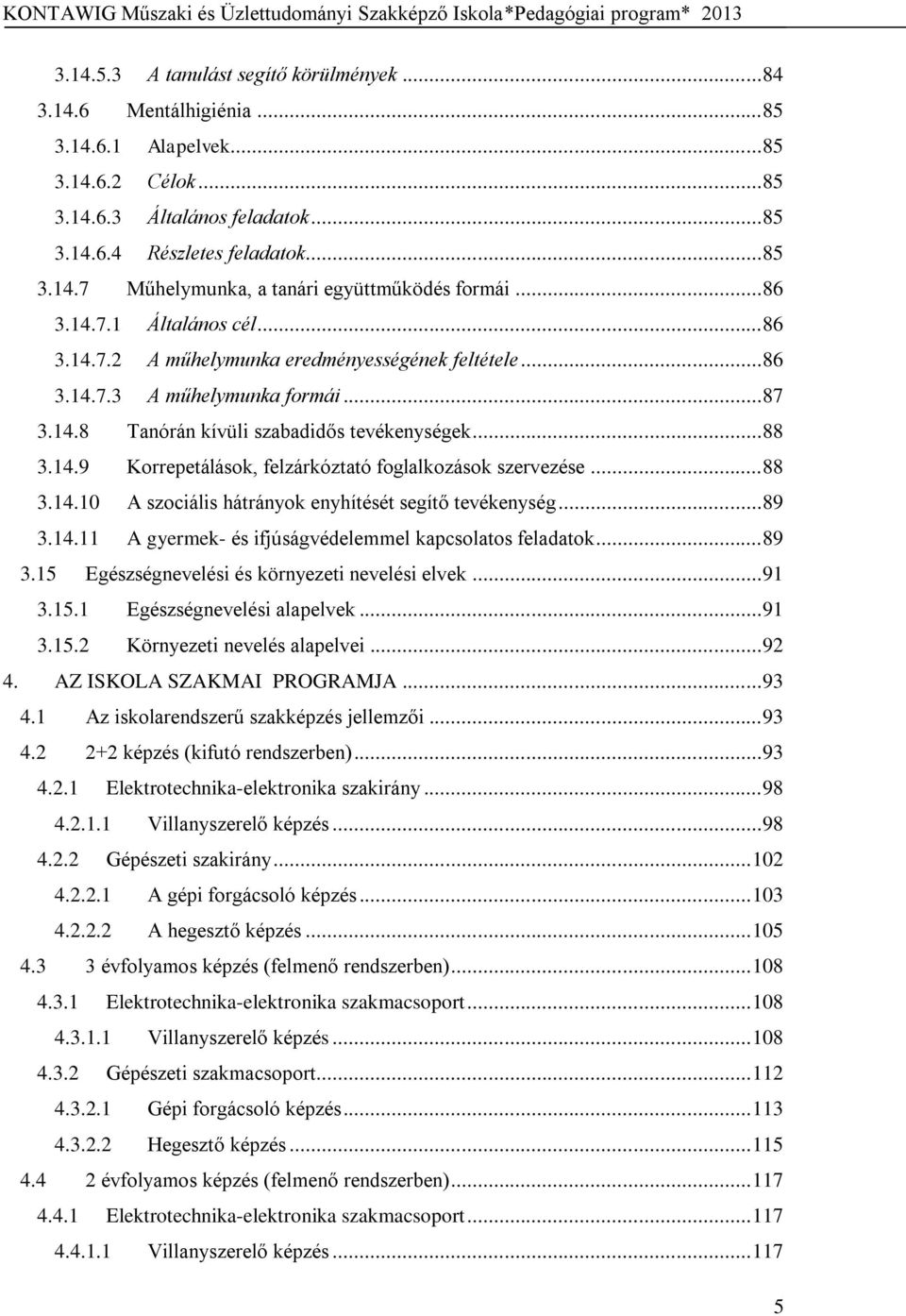 .. 88 3.14.10 A szociális hátrányok enyhítését segítő tevékenység... 89 3.14.11 A gyermek- és ifjúságvédelemmel kapcsolatos feladatok... 89 3.15 Egészségnevelési és környezeti nevelési elvek... 91 3.