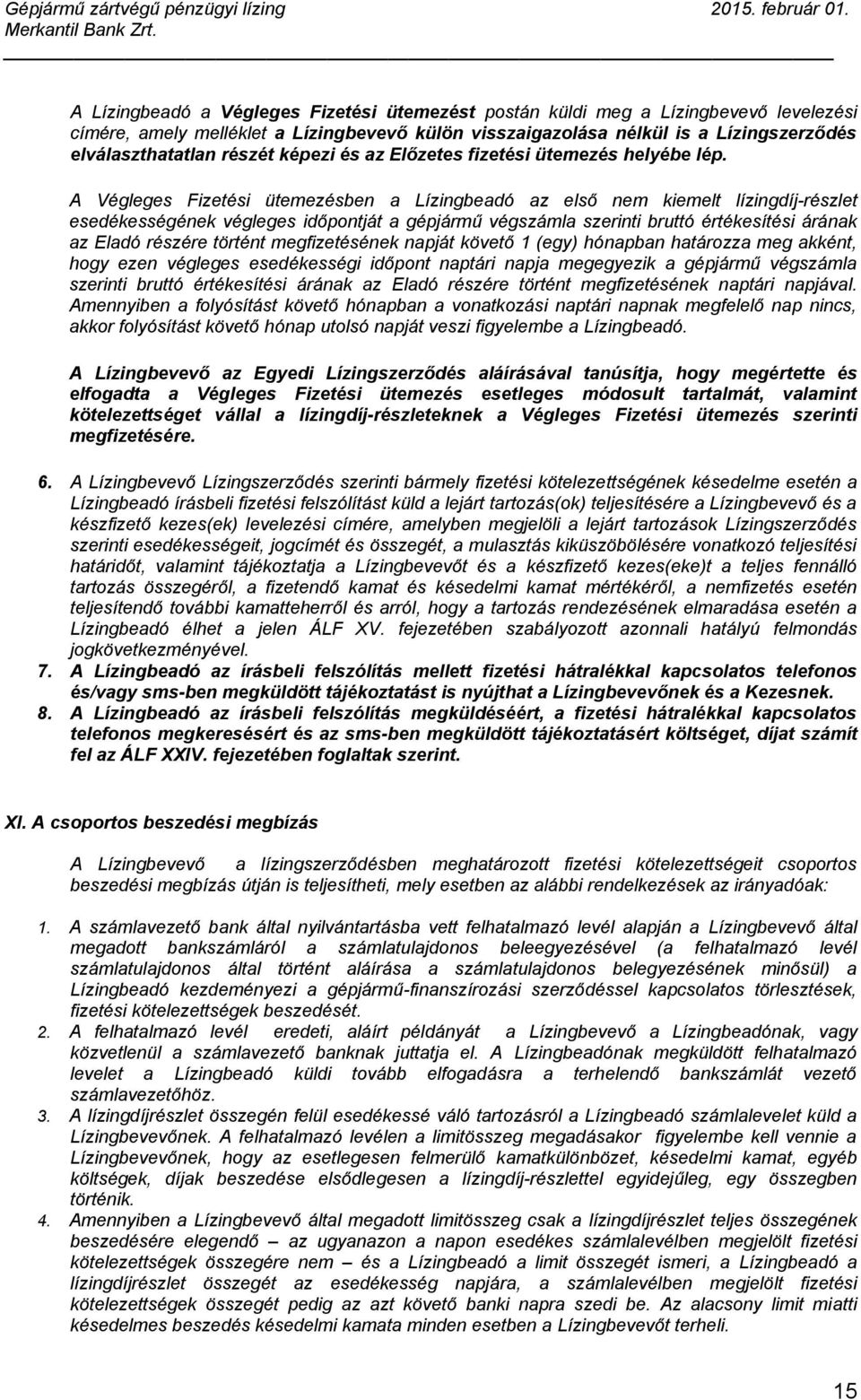 A Végleges Fizetési ütemezésben a Lízingbeadó az első nem kiemelt lízingdíj-részlet esedékességének végleges időpontját a gépjármű végszámla szerinti bruttó értékesítési árának az Eladó részére