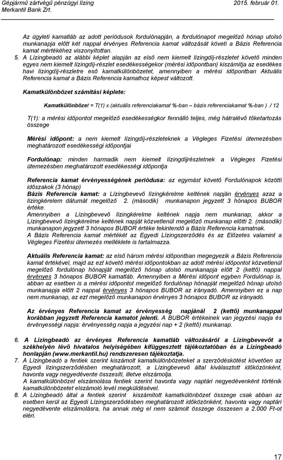 A Lízingbeadó az alábbi képlet alapján az első nem kiemelt lízingdíj-részletet követő minden egyes nem kiemelt lízingdíj-részlet esedékességekor (mérési időpontban) kiszámítja az esedékes havi