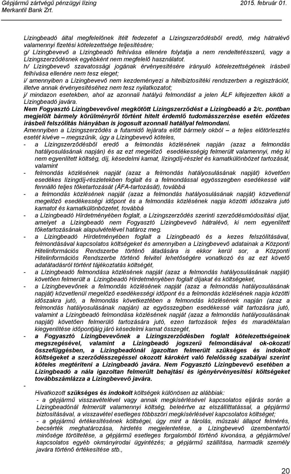 h/ Lízingbevevő szavatossági jogának érvényesítésére irányuló kötelezettségének írásbeli felhívása ellenére nem tesz eleget; i/ amennyiben a Lízingbevevő nem kezdeményezi a hitelbiztosítéki