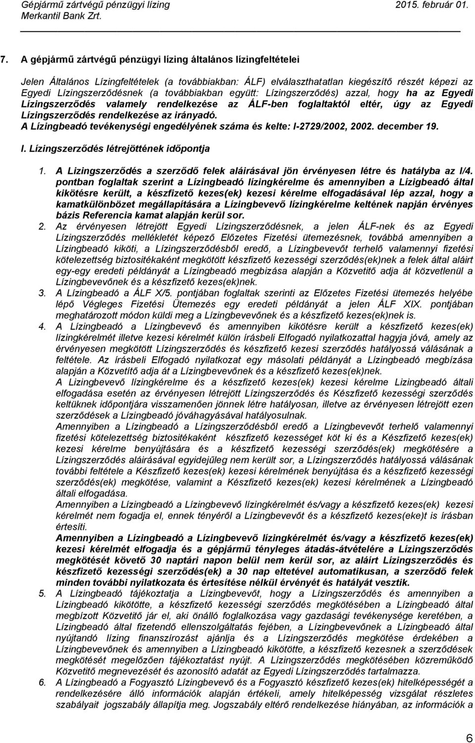 A Lízingbeadó tevékenységi engedélyének száma és kelte: I-2729/2002, 2002. december 19. I. Lízingszerződés létrejöttének időpontja 1.