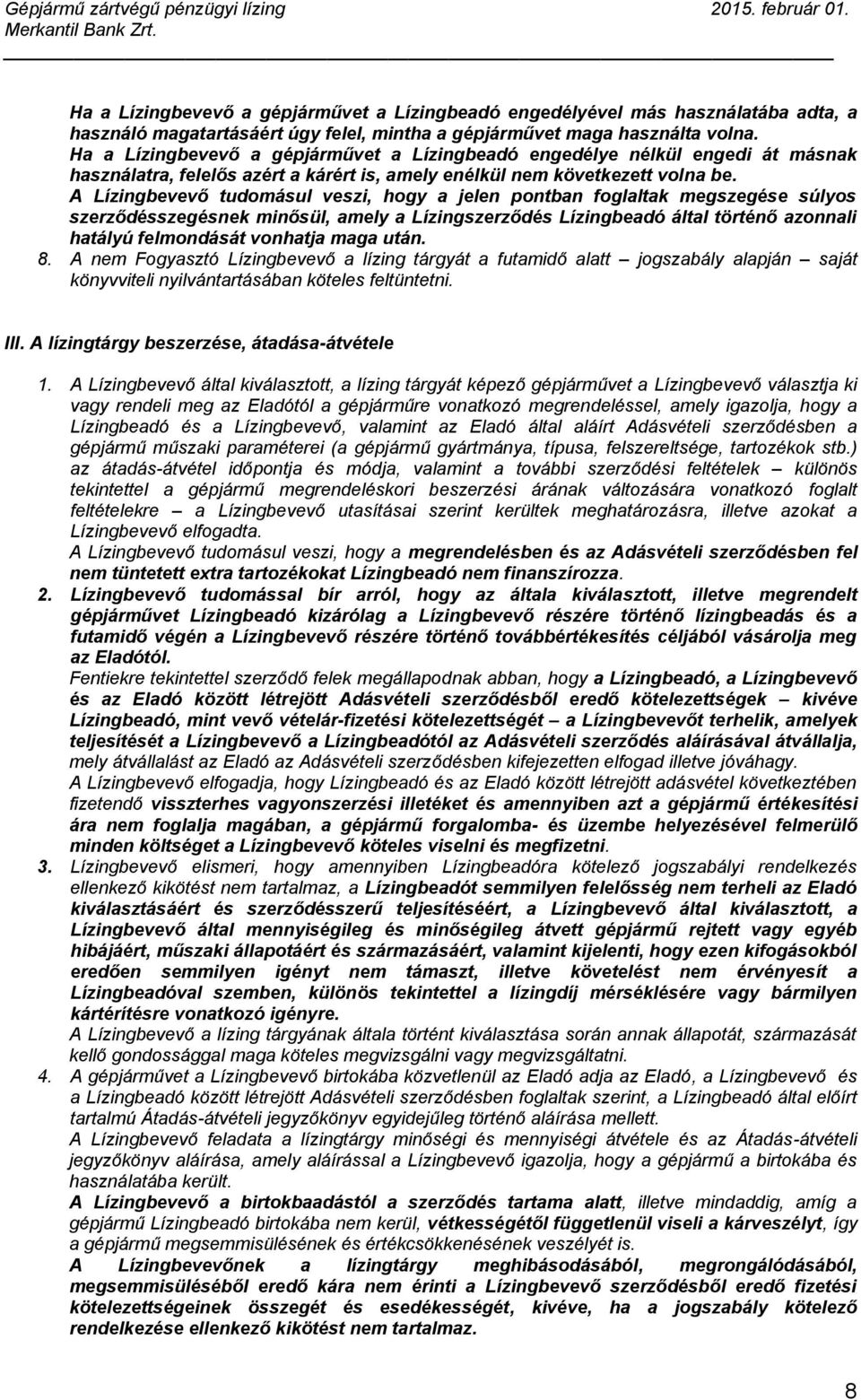 A Lízingbevevő tudomásul veszi, hogy a jelen pontban foglaltak megszegése súlyos szerződésszegésnek minősül, amely a Lízingszerződés Lízingbeadó által történő azonnali hatályú felmondását vonhatja