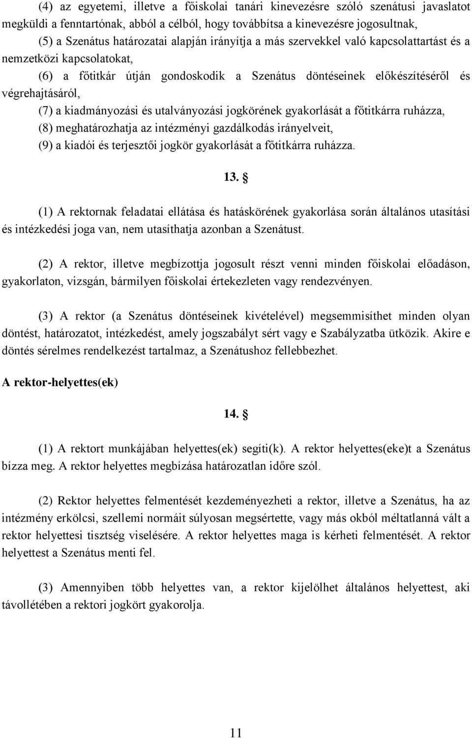 és utalványozási jogkörének gyakorlását a főtitkárra ruházza, (8) meghatározhatja az intézményi gazdálkodás irányelveit, (9) a kiadói és terjesztői jogkör gyakorlását a főtitkárra ruházza. 13.