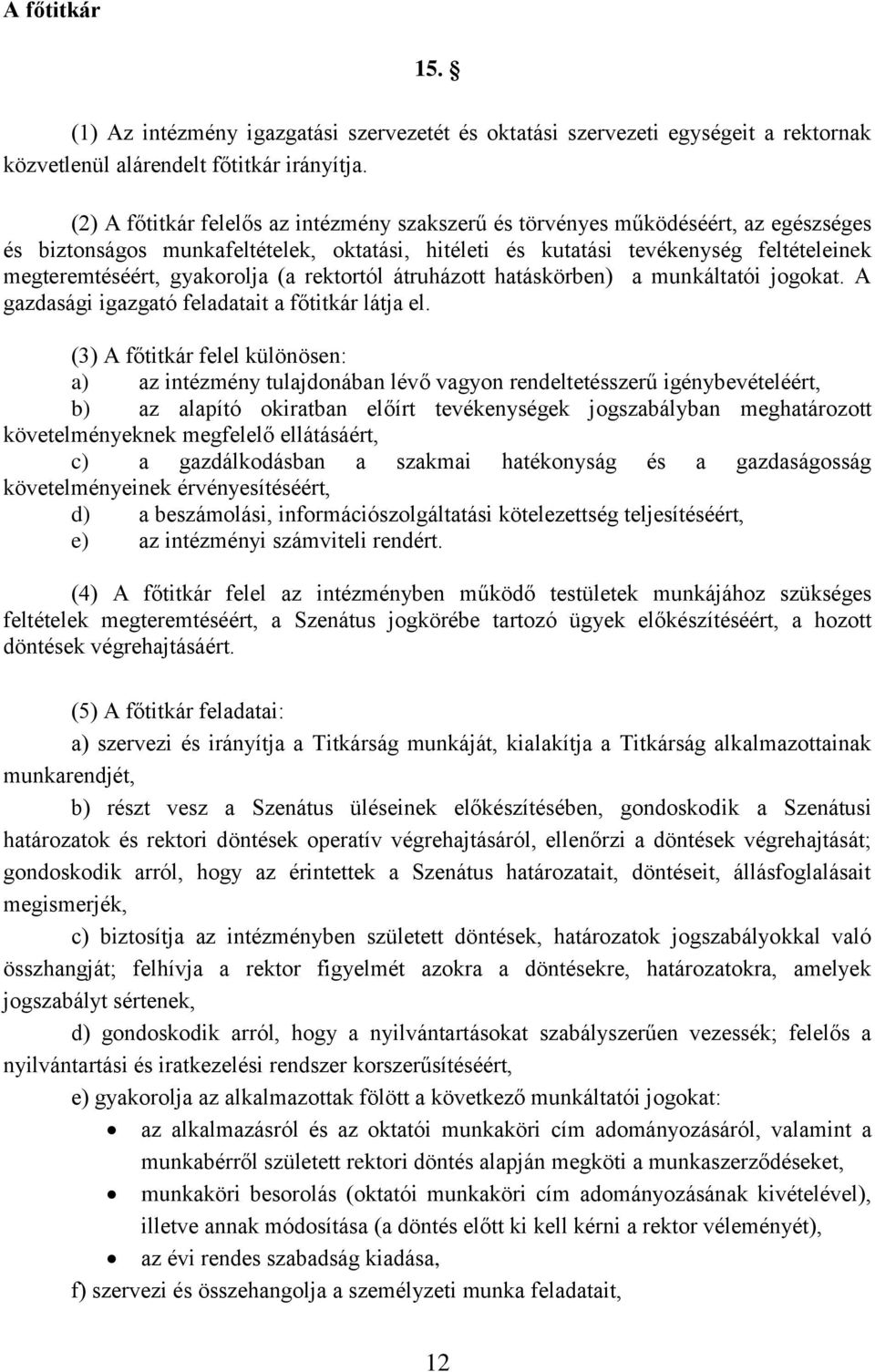 gyakorolja (a rektortól átruházott hatáskörben) a munkáltatói jogokat. A gazdasági igazgató feladatait a főtitkár látja el.