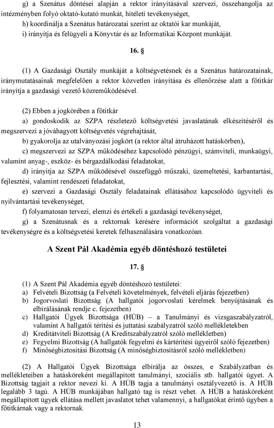 (1) A Gazdasági Osztály munkáját a költségvetésnek és a Szenátus határozatainak, iránymutatásainak megfelelően a rektor közvetlen irányítása és ellenőrzése alatt a főtitkár irányítja a gazdasági