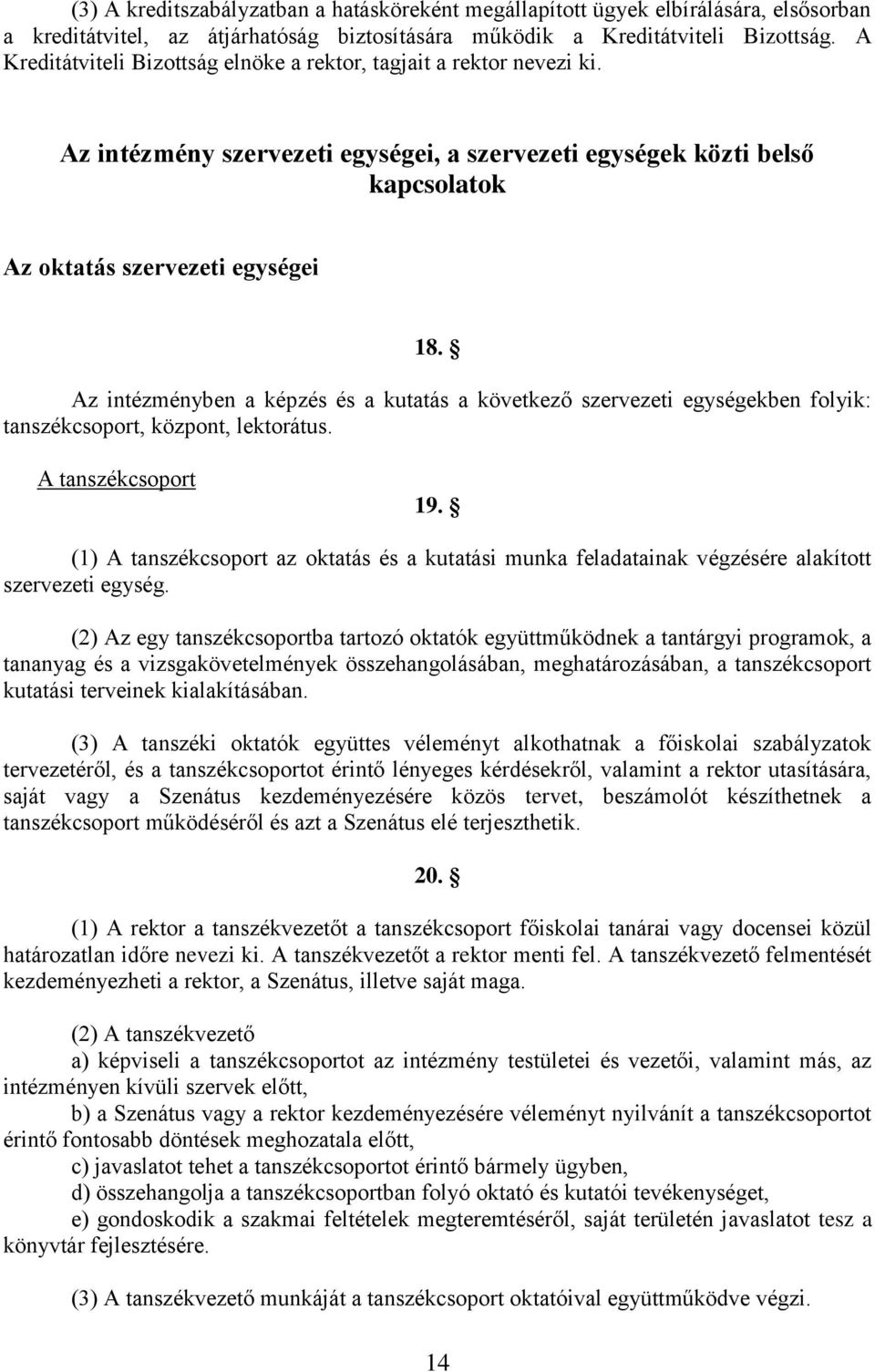 Az intézményben a képzés és a kutatás a következő szervezeti egységekben folyik: tanszékcsoport, központ, lektorátus. A tanszékcsoport 19.