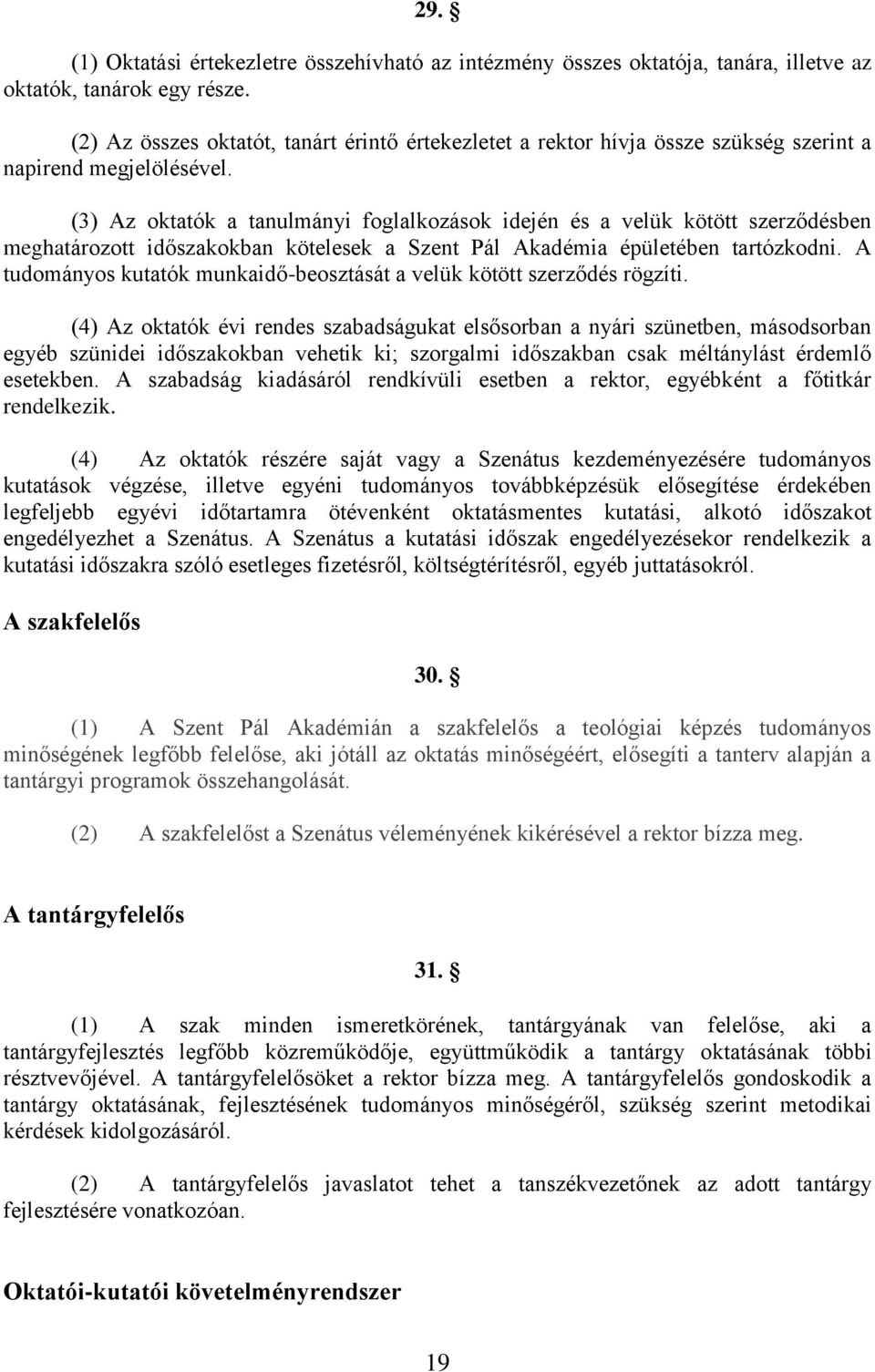 (3) Az oktatók a tanulmányi foglalkozások idején és a velük kötött szerződésben meghatározott időszakokban kötelesek a Szent Pál Akadémia épületében tartózkodni.