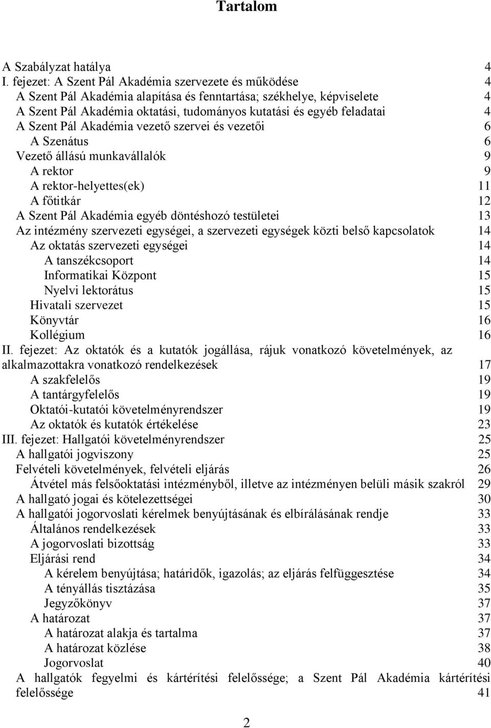 A Szent Pál Akadémia vezető szervei és vezetői 6 A Szenátus 6 Vezető állású munkavállalók 9 A rektor 9 A rektor-helyettes(ek) 11 A főtitkár 12 A Szent Pál Akadémia egyéb döntéshozó testületei 13 Az