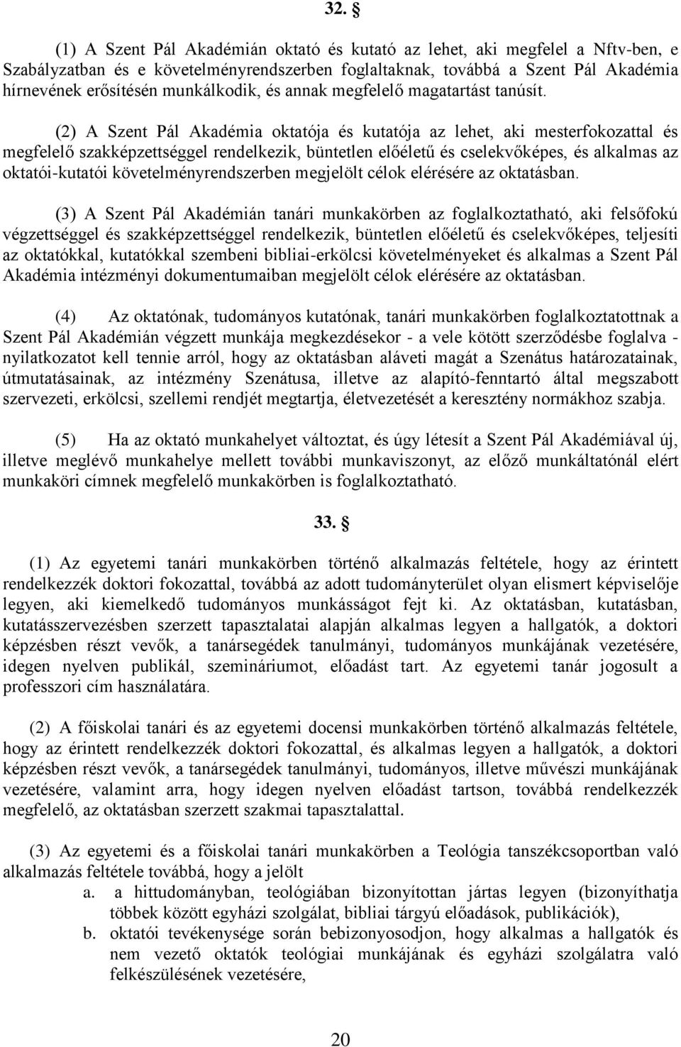 (2) A Szent Pál Akadémia oktatója és kutatója az lehet, aki mesterfokozattal és megfelelő szakképzettséggel rendelkezik, büntetlen előéletű és cselekvőképes, és alkalmas az oktatói-kutatói