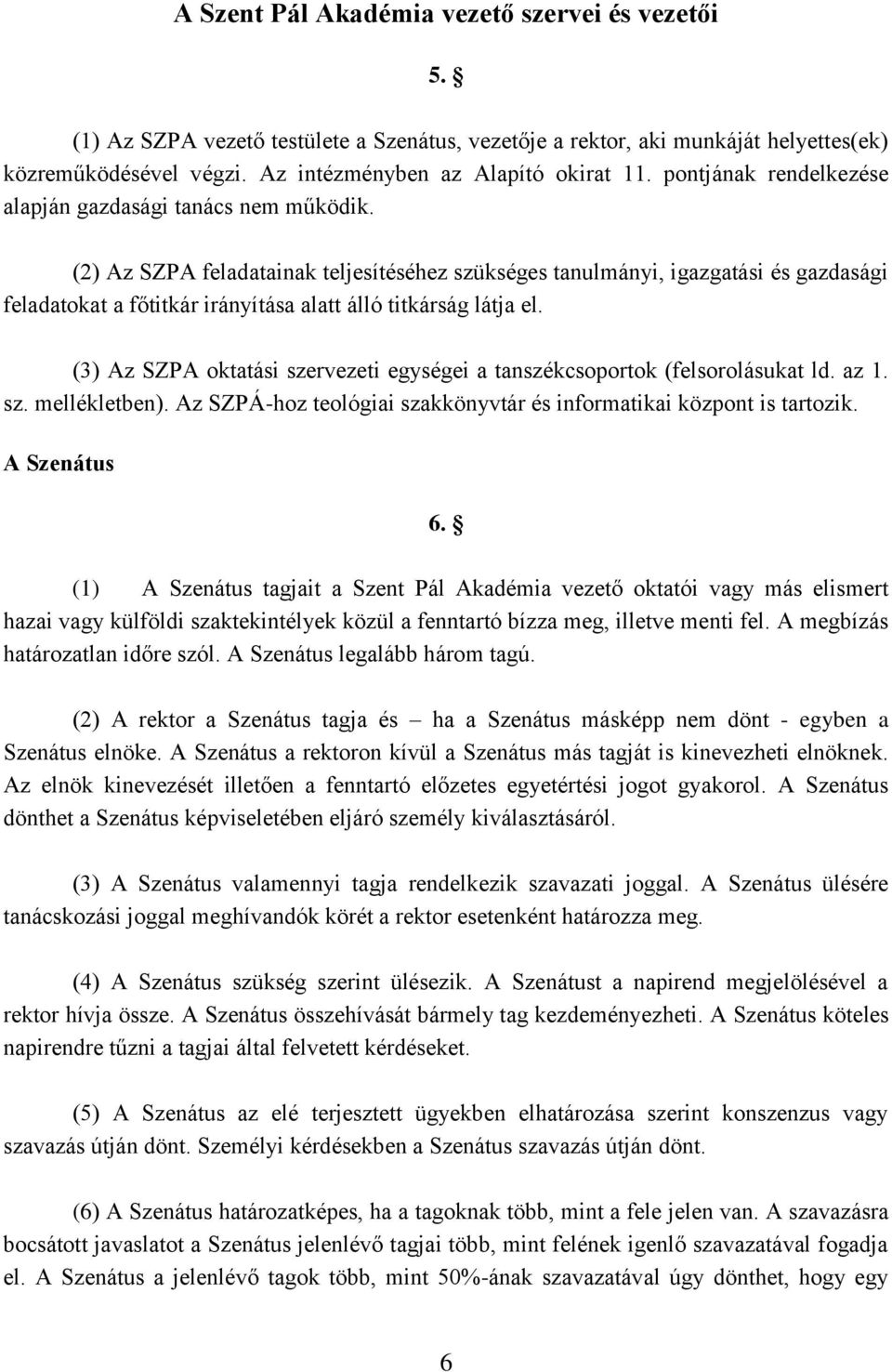 (2) Az SZPA feladatainak teljesítéséhez szükséges tanulmányi, igazgatási és gazdasági feladatokat a főtitkár irányítása alatt álló titkárság látja el.