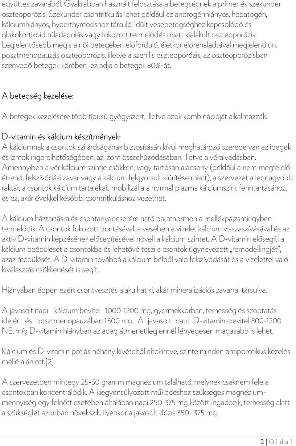 miatt kialakult oszteoporózis. Legjelentősebb mégis a női betegeken előforduló, életkor előrehaladtával megjelenő ún.