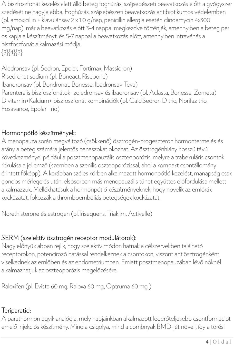 0 g/nap, penicillin allergia esetén clindamycin 4x300 mg/nap), már a beavatkozás előtt 3-4 nappal megkezdve történjék, amennyiben a beteg per os kapja a készítményt, és 5-7 nappal a beavatkozás