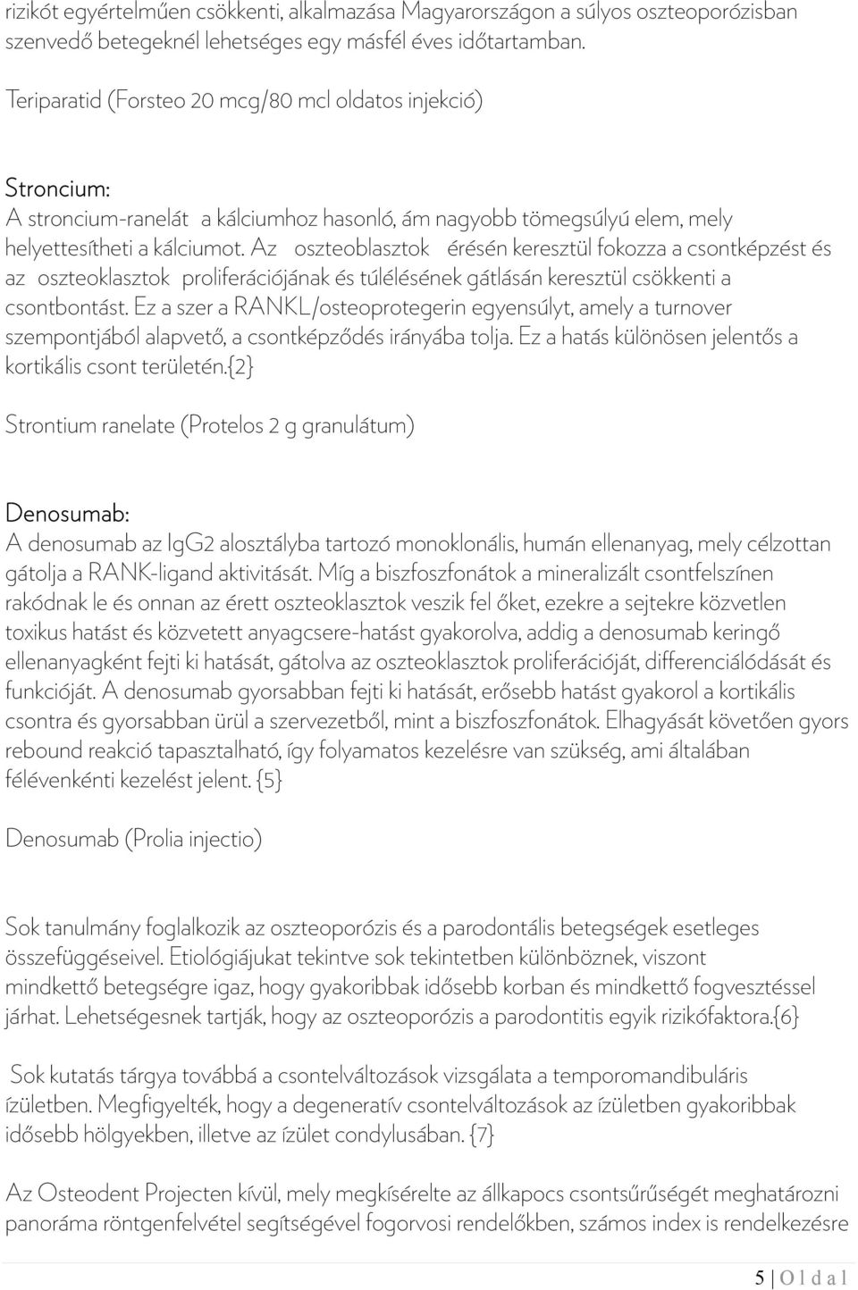 Az oszteoblasztok érésén keresztül fokozza a csontképzést és az oszteoklasztok proliferációjának és túlélésének gátlásán keresztül csökkenti a csontbontást.