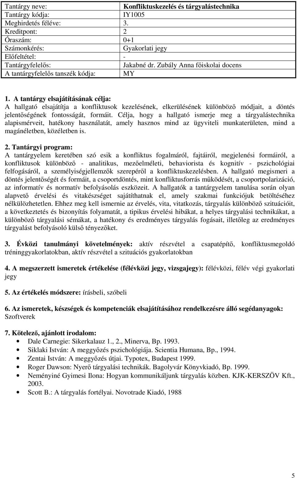 Célja, hogy a hallgató ismerje meg a tárgyalástechnika alapismérveit, hatékony használatát, amely hasznos mind az ügyviteli munkaterületen, mind a magánéletben, közéletben is.