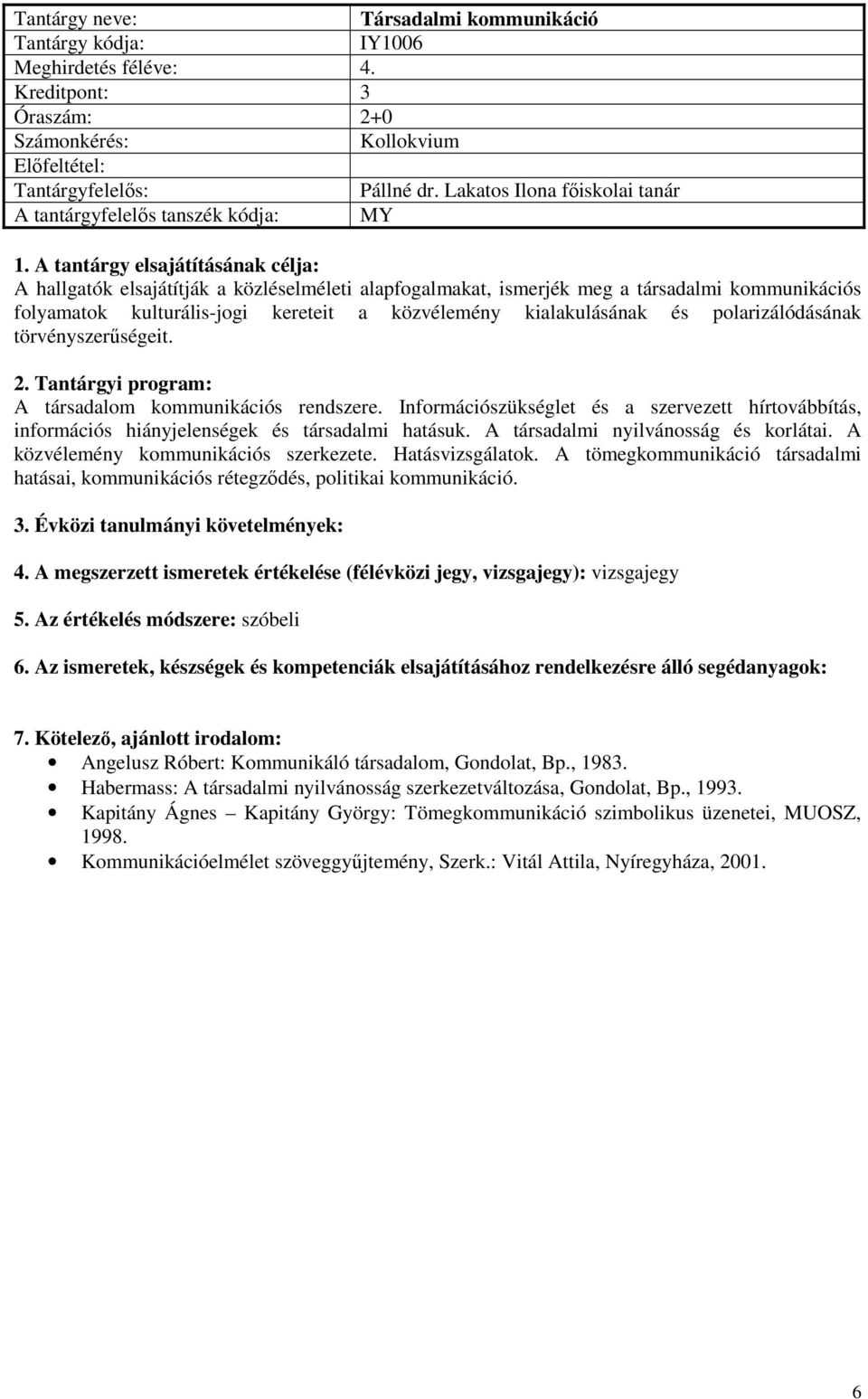 polarizálódásának törvényszerűségeit. A társadalom kommunikációs rendszere. Információszükséglet és a szervezett hírtovábbítás, információs hiányjelenségek és társadalmi hatásuk.