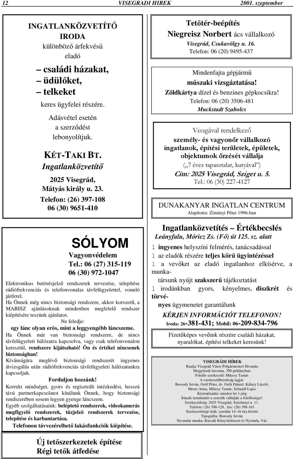 : 06 (27) 315-119 06 (30) 972-1047 Elektronikus betörésjelző rendszerek tervezése, telepítése rádiófrekvenciás és telefonvonalas távfelügyelettel, vonuló járőrrel.