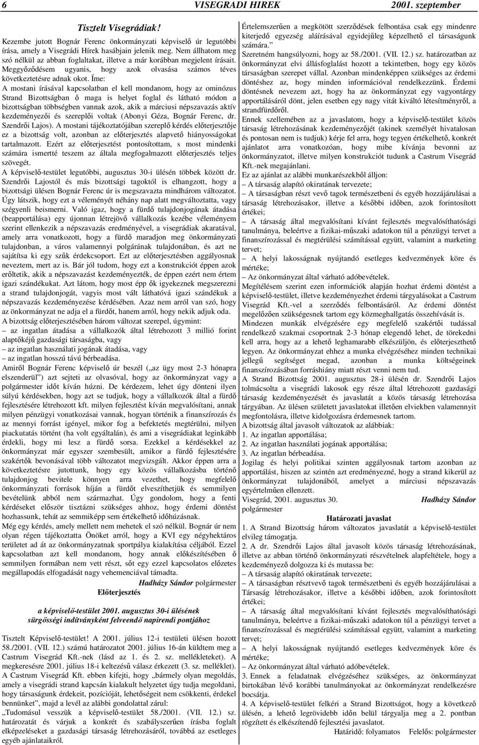 Íme: A mostani írásával kapcsolatban el kell mondanom, hogy az ominózus Strand Bizottságban ő maga is helyet foglal és látható módon a bizottságban többségben vannak azok, akik a márciusi népszavazás