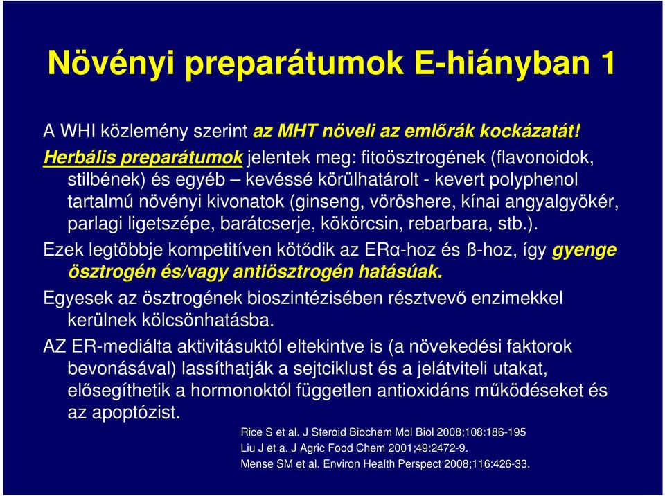 parlagi ligetszépe, barátcserje, kökörcsin, rebarbara, stb.). Ezek legtöbbje kompetitíven kötődik az ERα-hoz és ß-hoz, így gyenge ösztrogén és/vagy antiösztrogén hatásúak.