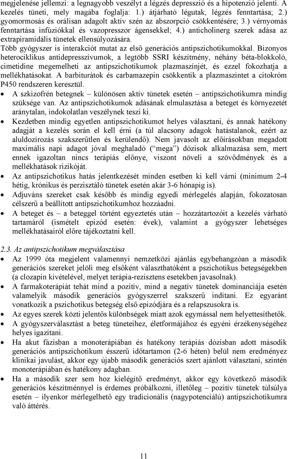 ) anticholinerg szerek adása az extrapiramidális tünetek ellensúlyozására. Több gyógyszer is interakciót mutat az első generációs antipszichotikumokkal.