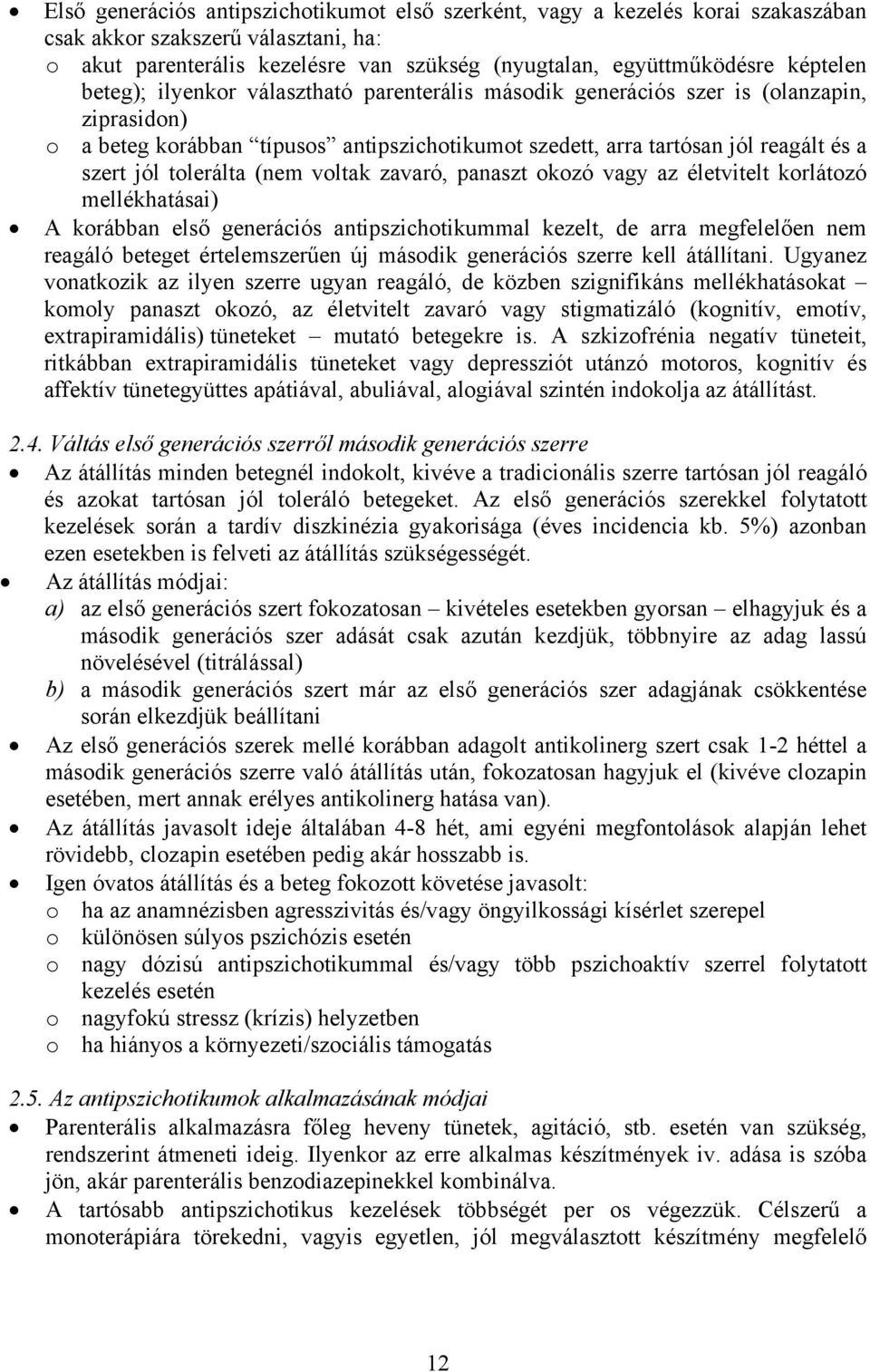 (nem voltak zavaró, panaszt okozó vagy az életvitelt korlátozó mellékhatásai) A korábban első generációs antipszichotikummal kezelt, de arra megfelelően nem reagáló beteget értelemszerűen új második