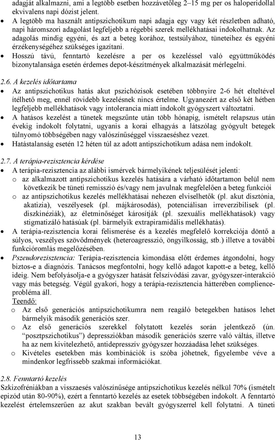 Az adagolás mindig egyéni, és azt a beteg korához, testsúlyához, tüneteihez és egyéni érzékenységéhez szükséges igazítani.