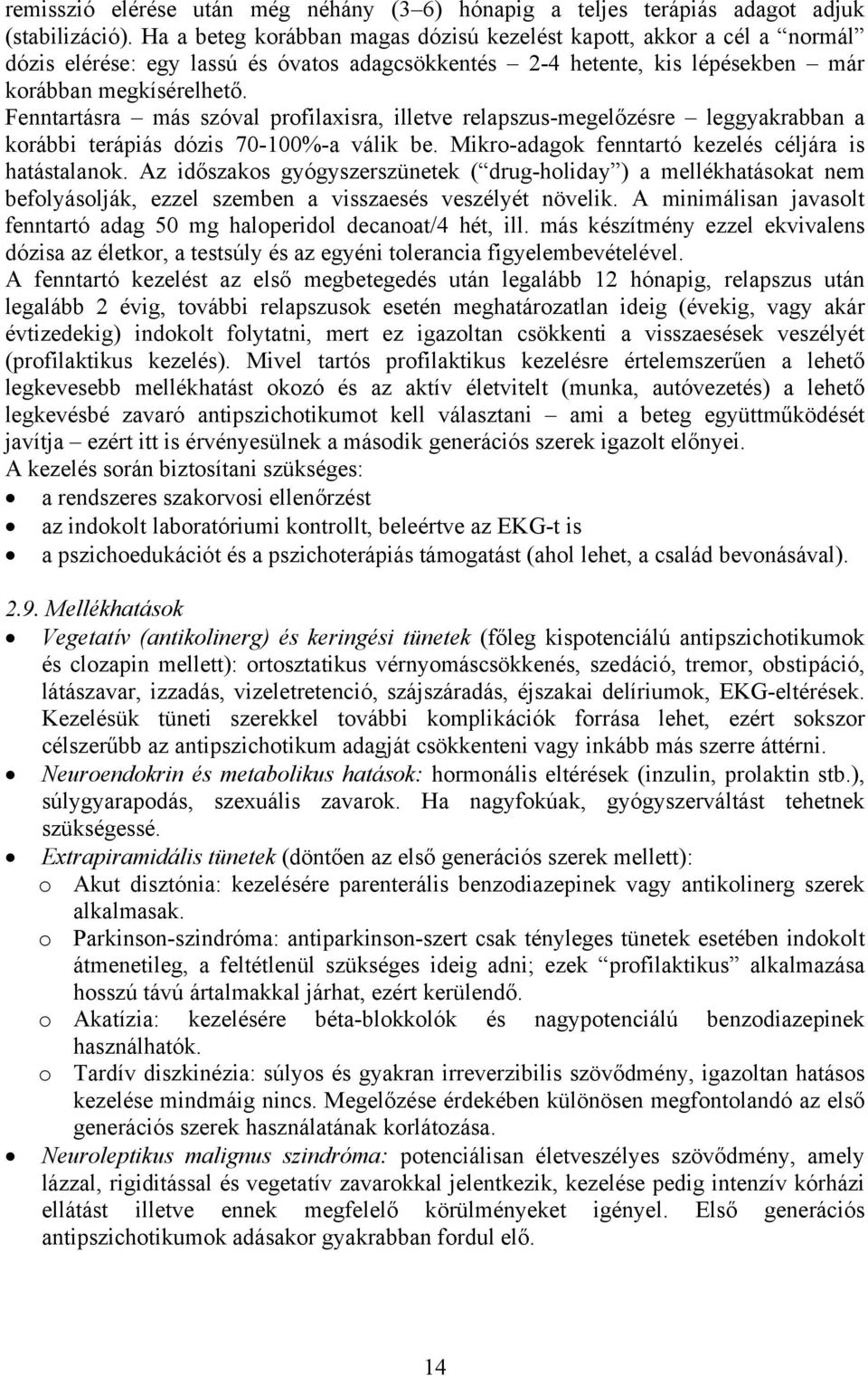 Fenntartásra más szóval profilaxisra, illetve relapszus-megelőzésre leggyakrabban a korábbi terápiás dózis 70-100%-a válik be. Mikro-adagok fenntartó kezelés céljára is hatástalanok.