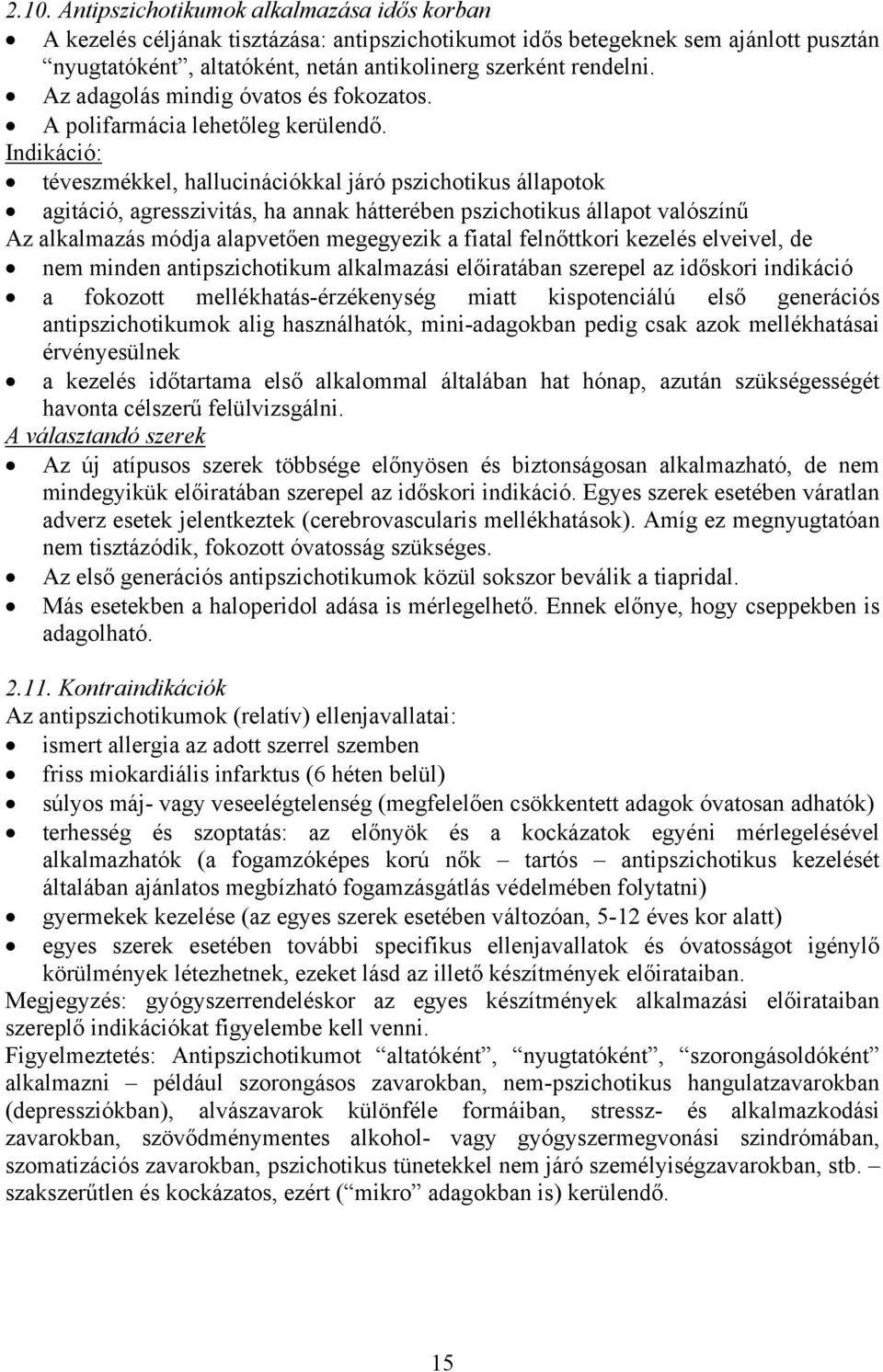 Indikáció: téveszmékkel, hallucinációkkal járó pszichotikus állapotok agitáció, agresszivitás, ha annak hátterében pszichotikus állapot valószínű Az alkalmazás módja alapvetően megegyezik a fiatal