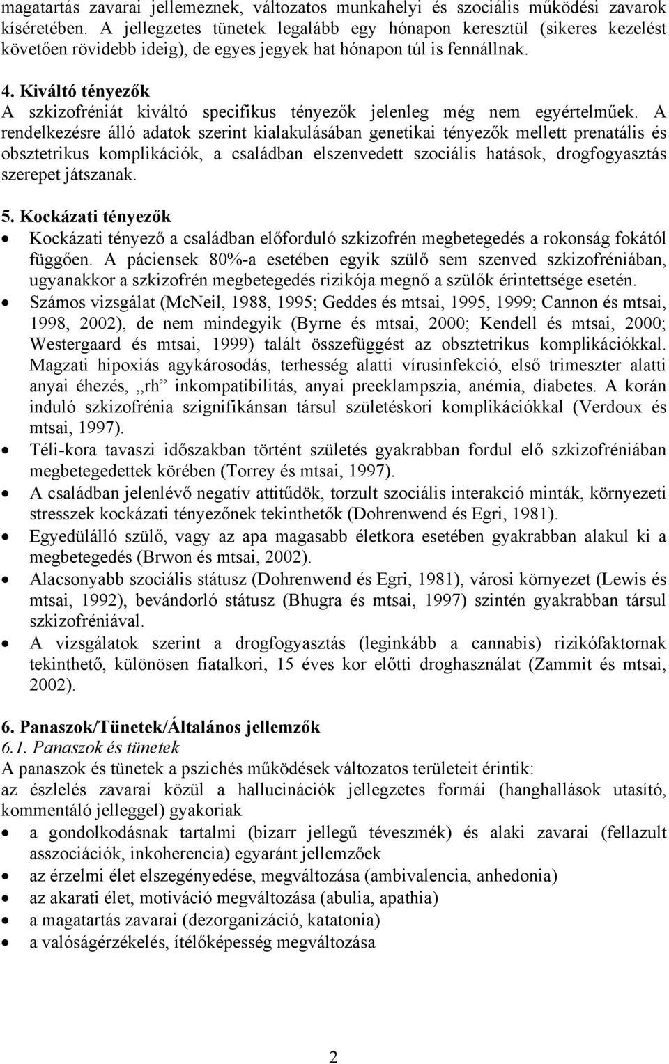 Kiváltó tényezők A szkizofréniát kiváltó specifikus tényezők jelenleg még nem egyértelműek.