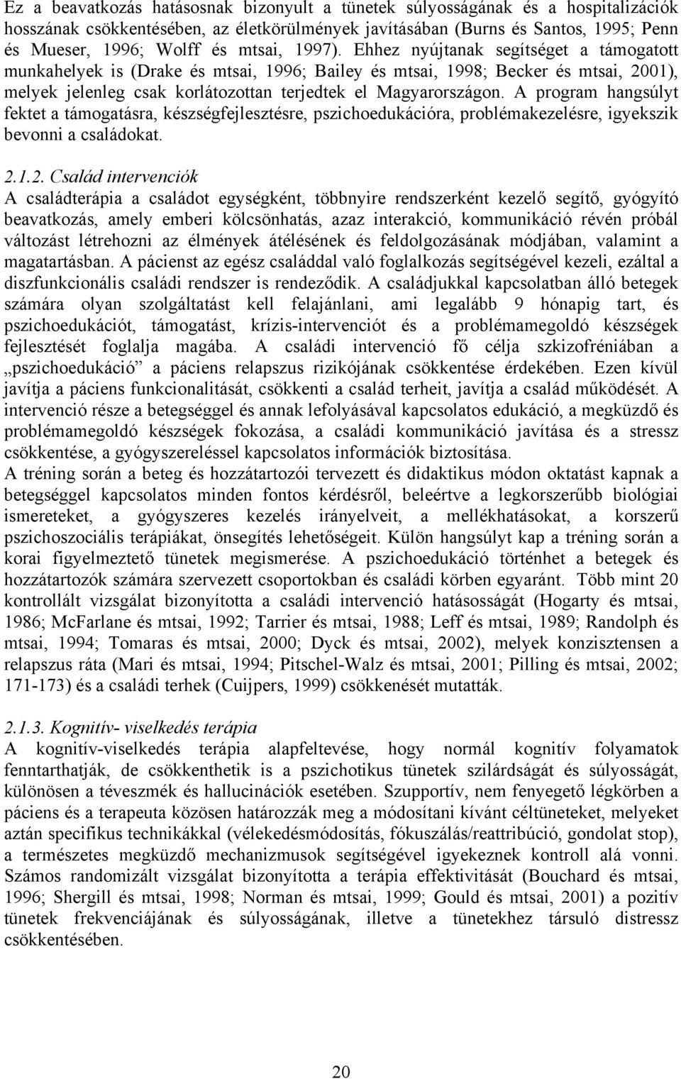 Ehhez nyújtanak segítséget a támogatott munkahelyek is (Drake és mtsai, 1996; Bailey és mtsai, 1998; Becker és mtsai, 2001), melyek jelenleg csak korlátozottan terjedtek el Magyarországon.