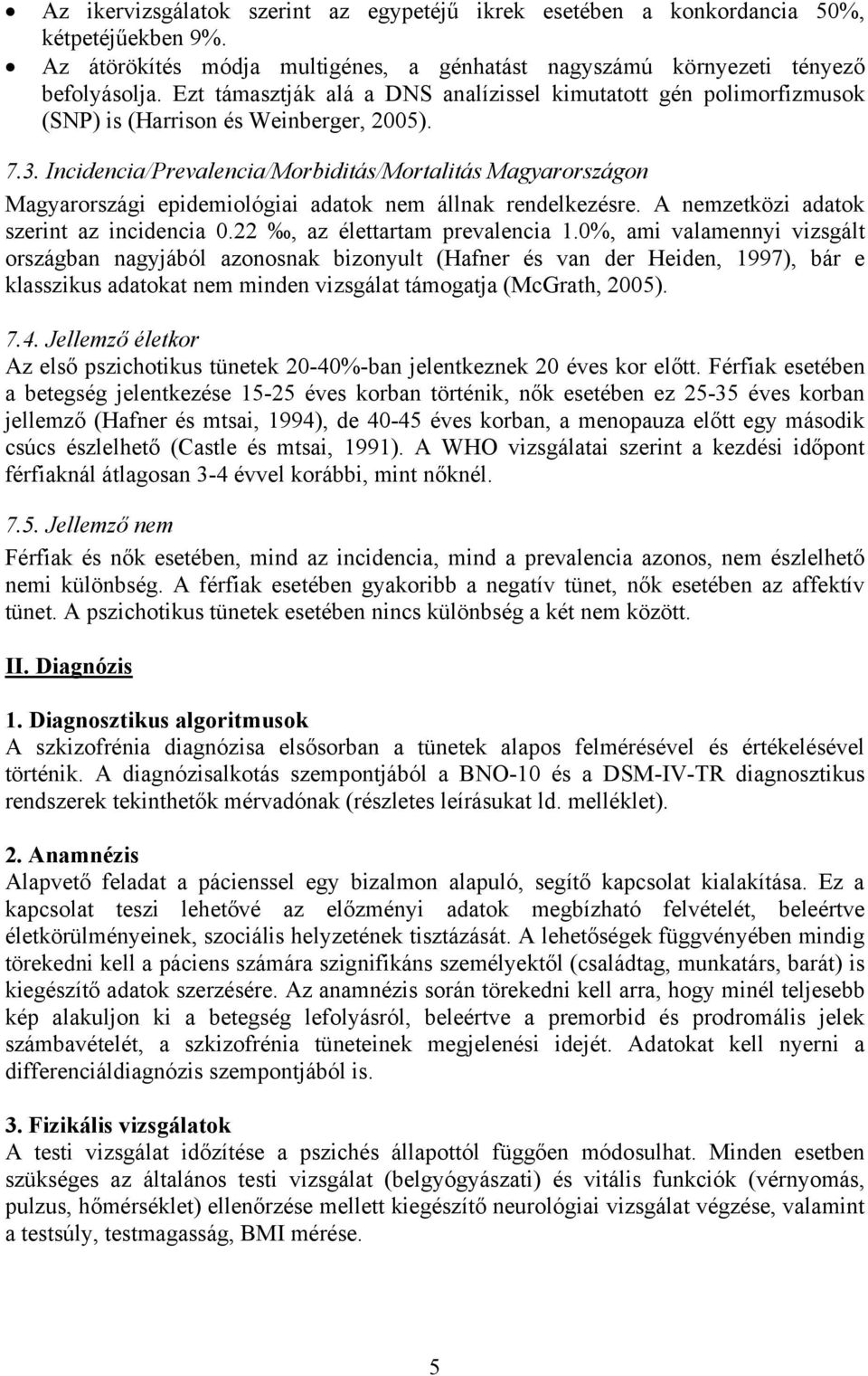 Incidencia/Prevalencia/Morbiditás/Mortalitás Magyarországon Magyarországi epidemiológiai adatok nem állnak rendelkezésre. A nemzetközi adatok szerint az incidencia 0.22, az élettartam prevalencia 1.