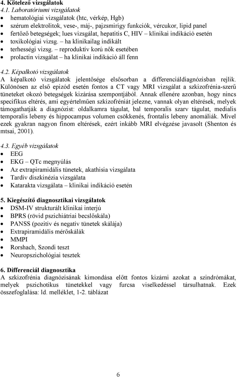 HIV klinikai indikáció esetén toxikológiai vizsg. ha klinikailag indikált terhességi vizsg. reproduktív korú nők esetében prolactin vizsgálat ha klinikai indikáció áll fenn 4.2.