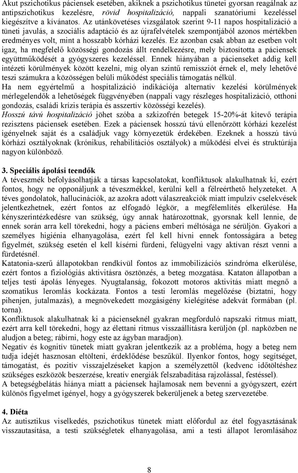 kezelés. Ez azonban csak abban az esetben volt igaz, ha megfelelő közösségi gondozás állt rendelkezésre, mely biztosította a páciensek együttműködését a gyógyszeres kezeléssel.