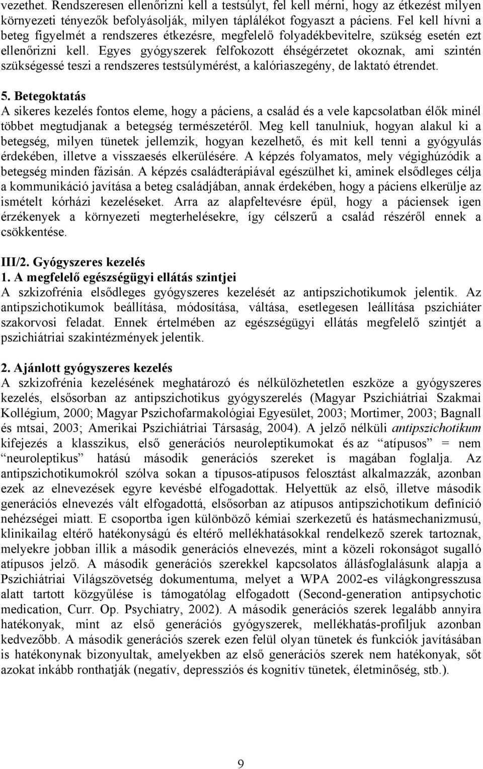 Egyes gyógyszerek felfokozott éhségérzetet okoznak, ami szintén szükségessé teszi a rendszeres testsúlymérést, a kalóriaszegény, de laktató étrendet. 5.