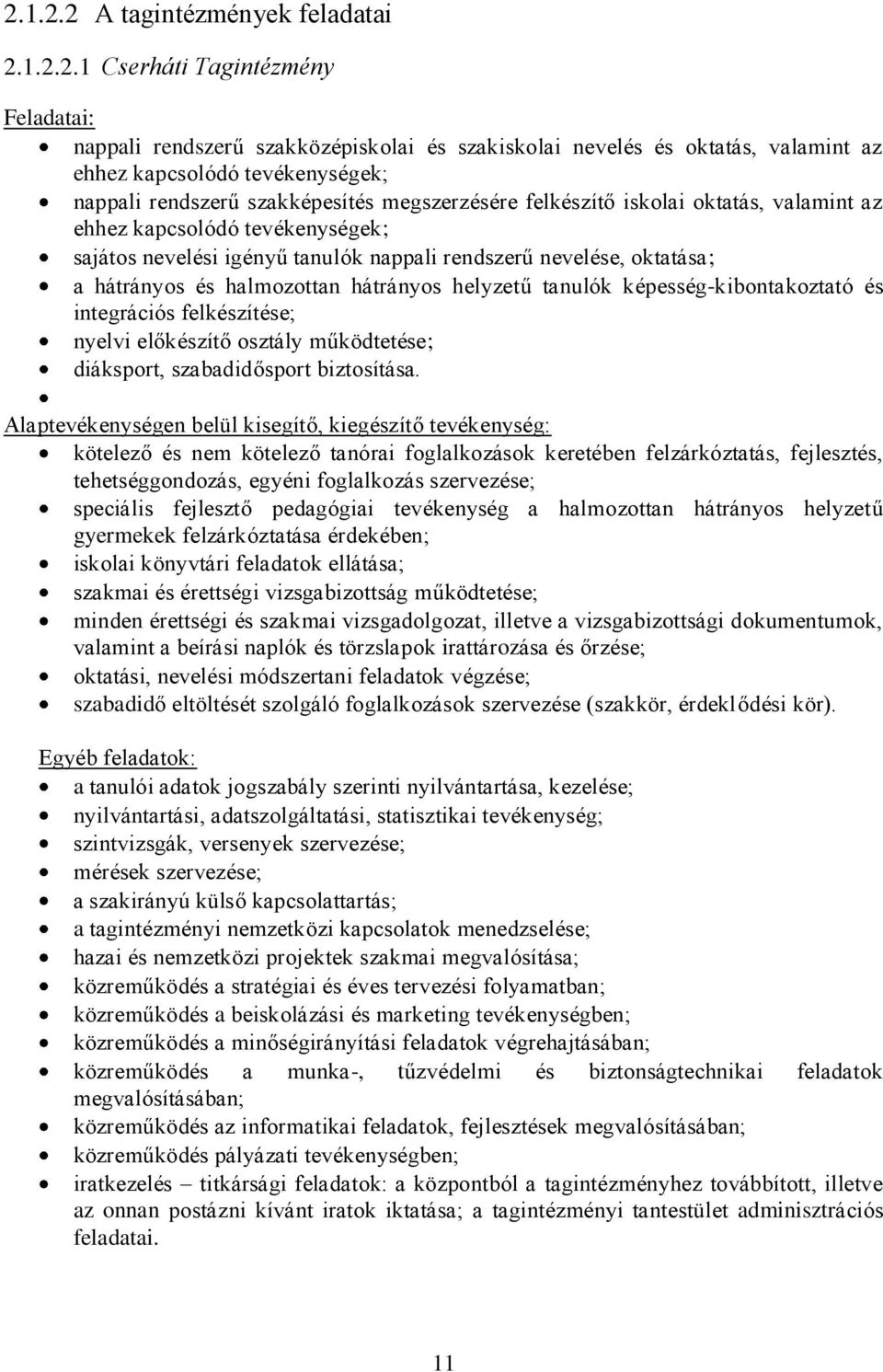 halmozottan hátrányos helyzetű tanulók képesség-kibontakoztató és integrációs felkészítése; nyelvi előkészítő osztály működtetése; diáksport, szabadidősport biztosítása.