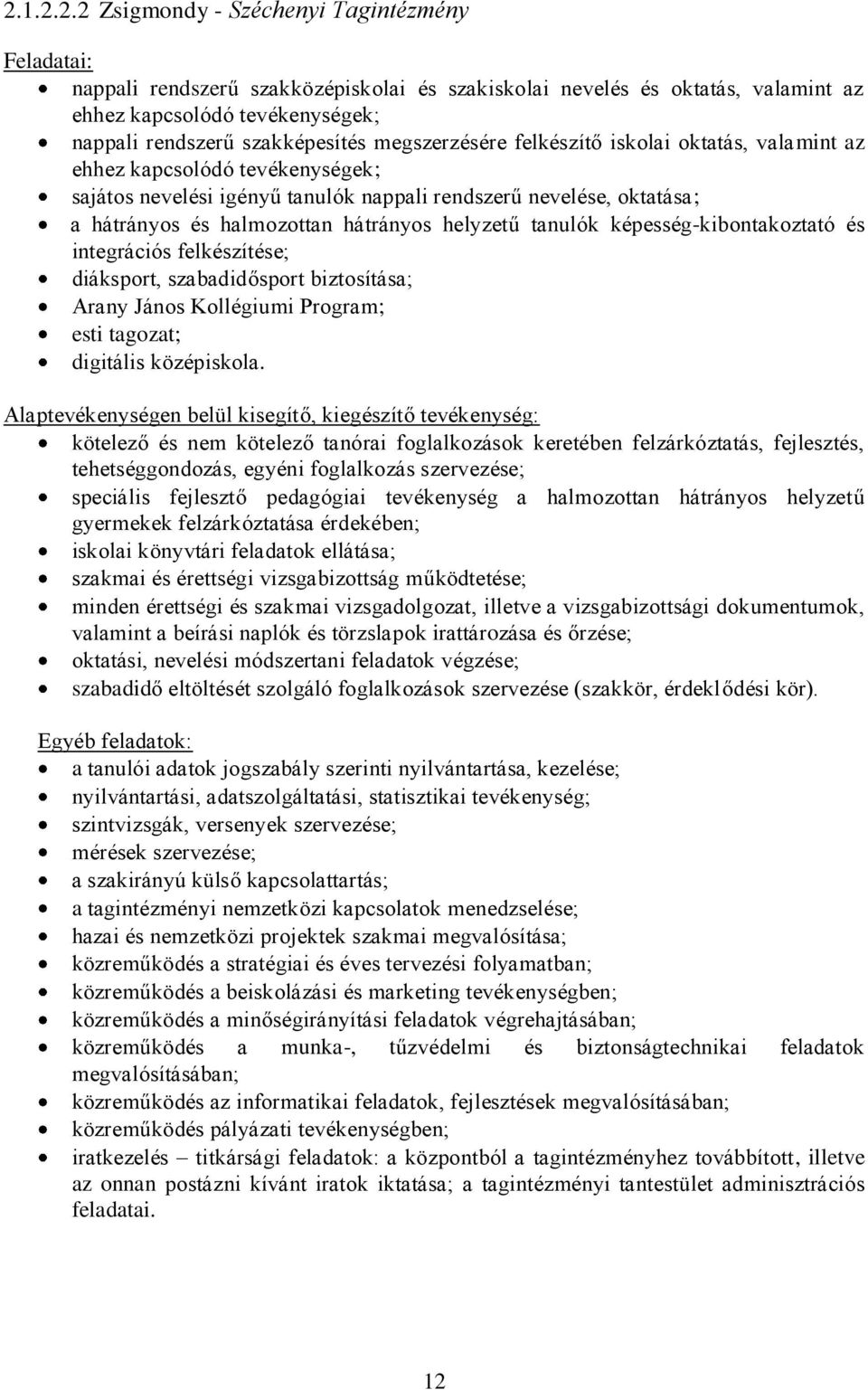 hátrányos helyzetű tanulók képesség-kibontakoztató és integrációs felkészítése; diáksport, szabadidősport biztosítása; Arany János Kollégiumi Program; esti tagozat; digitális középiskola.