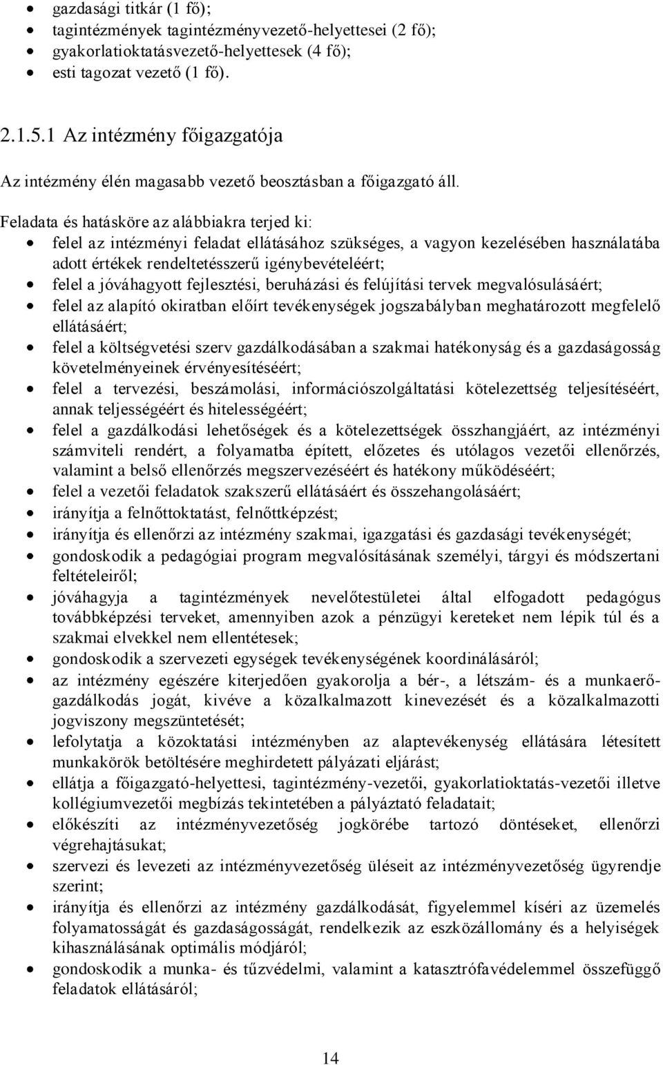 Feladata és hatásköre az alábbiakra terjed ki: felel az intézményi feladat ellátásához szükséges, a vagyon kezelésében használatába adott értékek rendeltetésszerű igénybevételéért; felel a