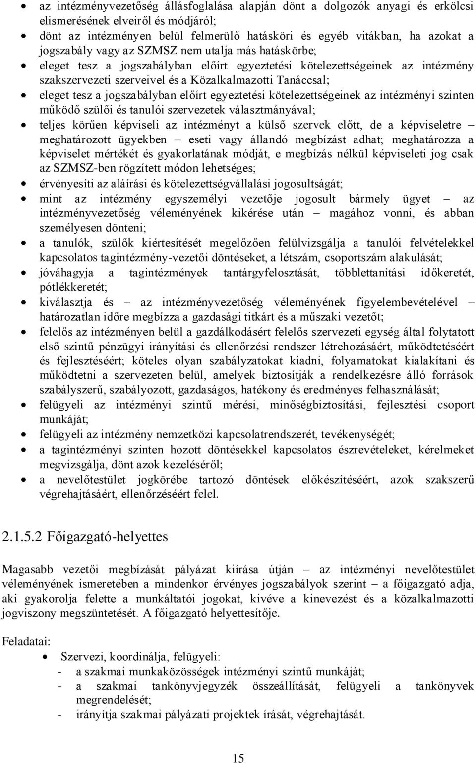 tesz a jogszabályban előírt egyeztetési kötelezettségeinek az intézményi szinten működő szülői és tanulói szervezetek választmányával; teljes körűen képviseli az intézményt a külső szervek előtt, de