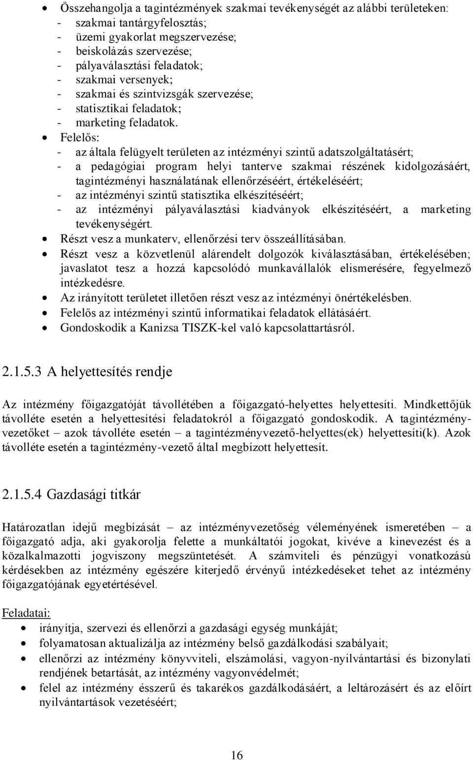 Felelős: - az általa felügyelt területen az intézményi szintű adatszolgáltatásért; - a pedagógiai program helyi tanterve szakmai részének kidolgozásáért, tagintézményi használatának ellenőrzéséért,